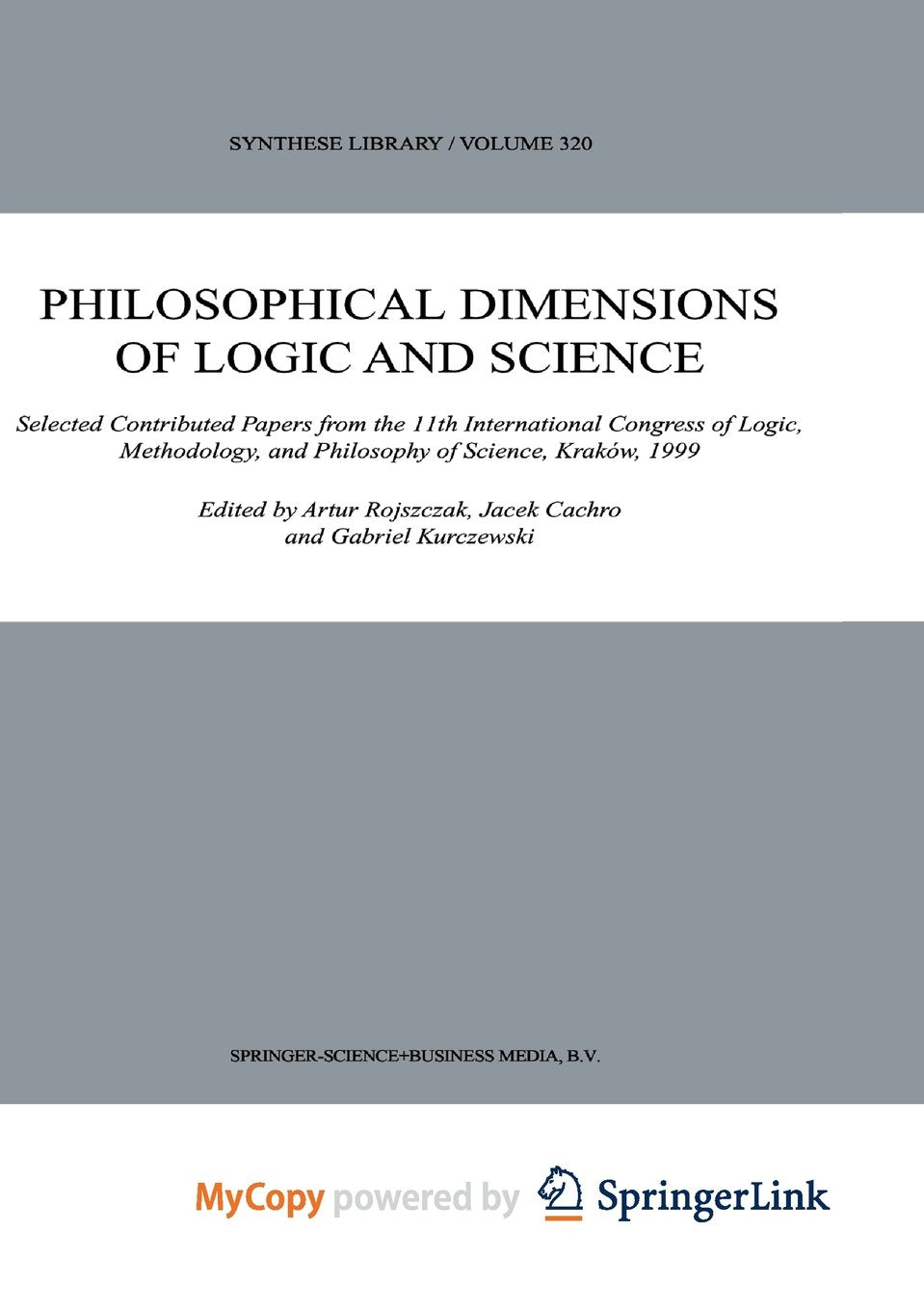 Philosophical Dimensions of Logic and Science: Selected Contributed Papers from the 11th International Congress of Logic, Methodology, and Philosophy of Science, Kraków, 1999 Philosophy