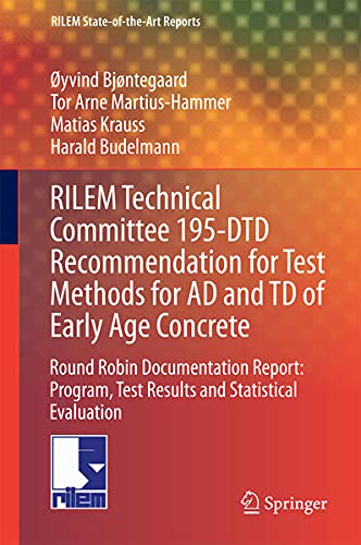 Rilem Technical Committee 195-Dtd Recommendation for Test Methods for Ad and TD of Early Age Concrete: Round Robin Documentation Report: Program, Test ... Test Results and Statistical Evaluation Books
