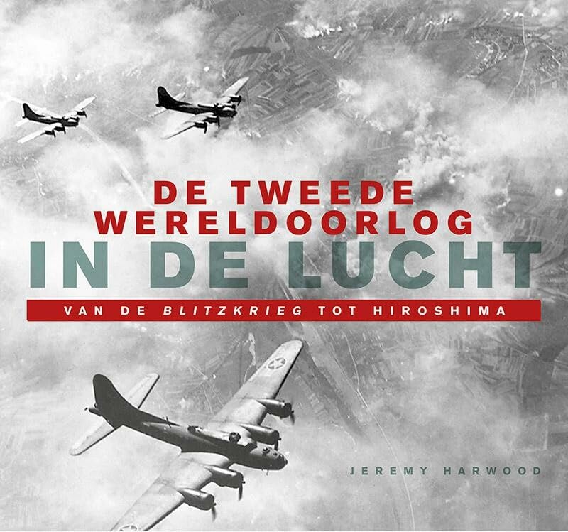 De Tweede Wereldoorlog in de lucht: van de Blitzkrieg tot Hiroshima book