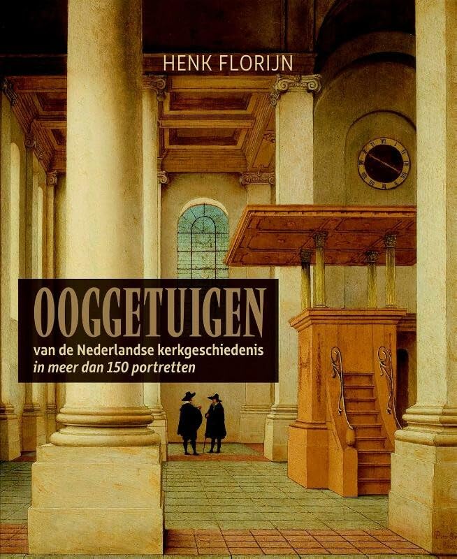 Ooggetuigen van de Nederlandse kerkgeschiedenis: een mozaïek van ervaringsverhalen uit de Nederlandse kerkgeschiedenis van 1516 tot 2016 book