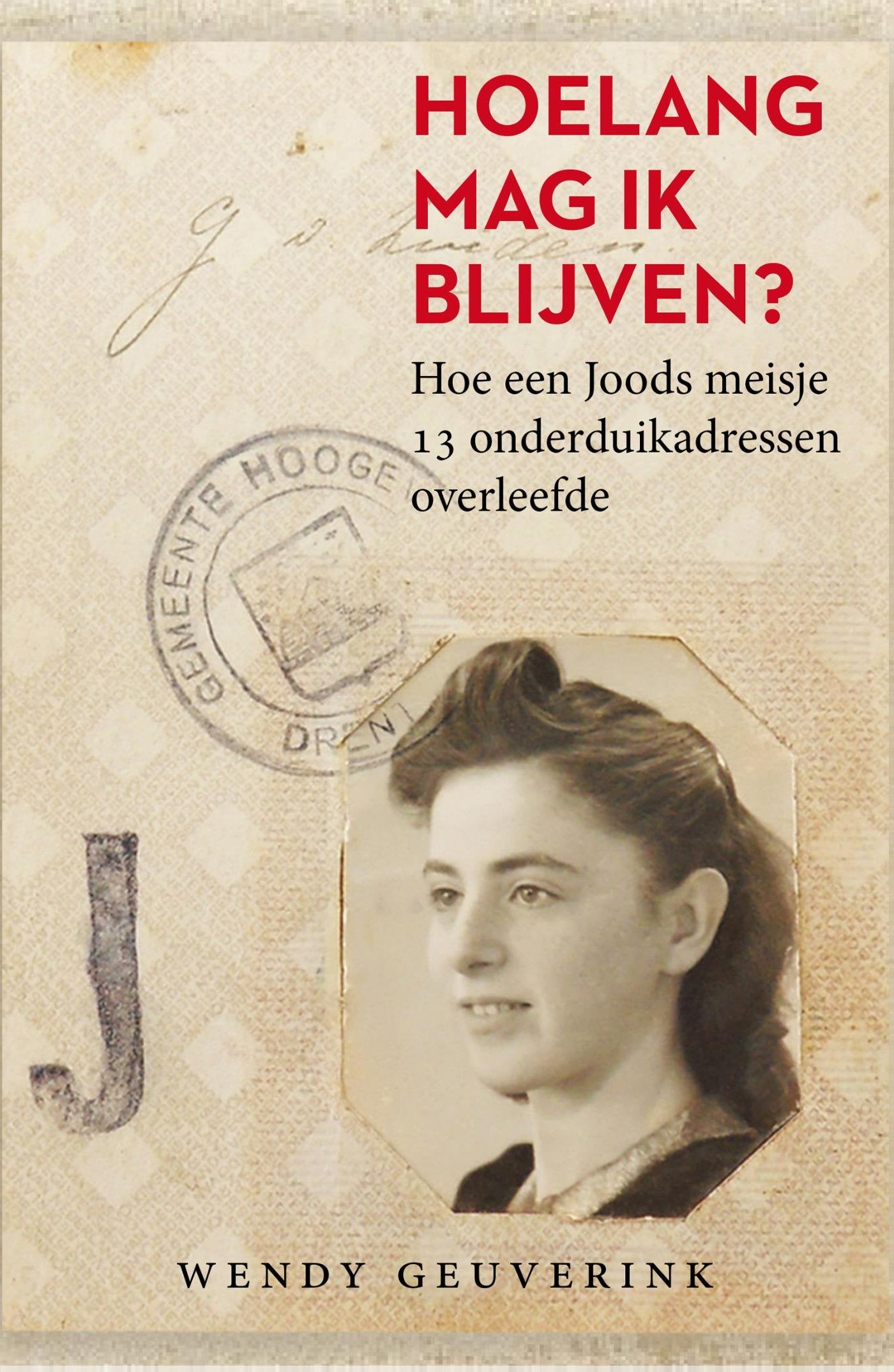 Hoelang mag ik blijven?: hoe een Joods meisje dertien onderduikadressen overleefde German history