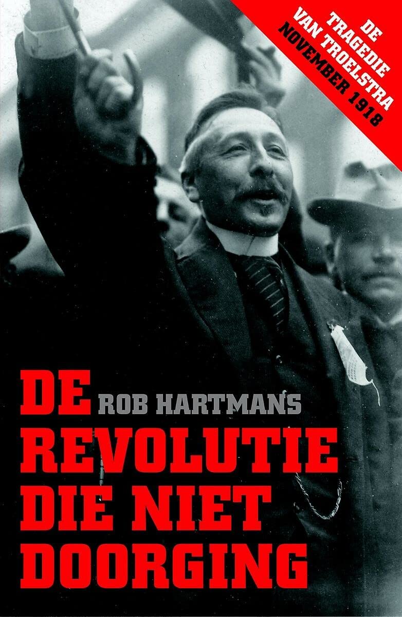 De revolutie die niet doorging: de tragedie van Troelstra - november 1918 book