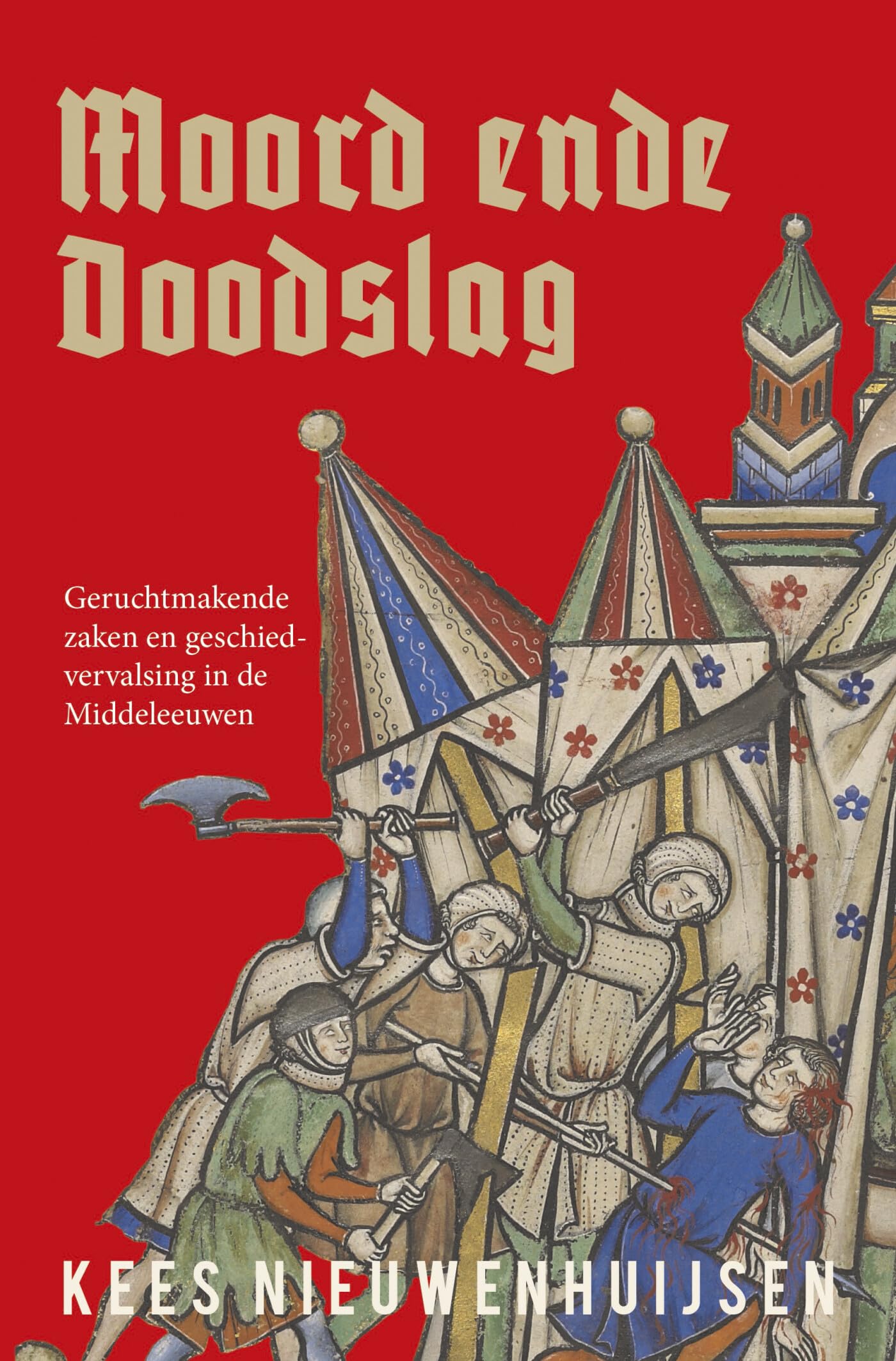Moord ende doodslag: geruchtmakende zaken en geschiedvervalsing in de Middeleeuwen book