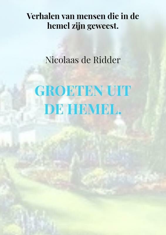 Groeten uit de hemel.: Verhalen van mensen die in de hemel zijn geweest. Religion & Esotericism