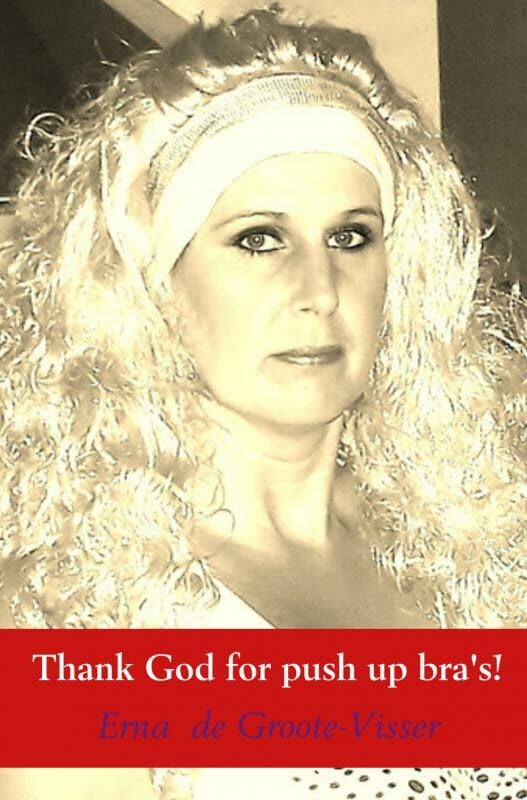Thank God for push up bra's!: een verzameling van soms ontroerende maar vaak humoristische korte verhalen, uitspraken en gedichten Contemporary literature Books