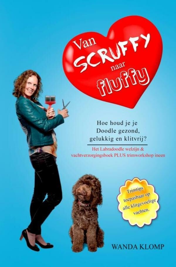 Van Scruffy naar Fluffy: Hoe houd je je Doodle gezond, gelukkig en klitvrij? Het Labradoodle welzijn & vachtverzorgingsboek PLUS trimworkshop in één book