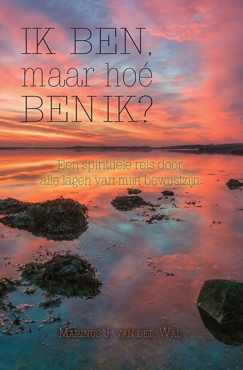 IK BEN, maar hoé BEN IK?: Een spirituele reis door alle lagen van mijn bewustzijn book