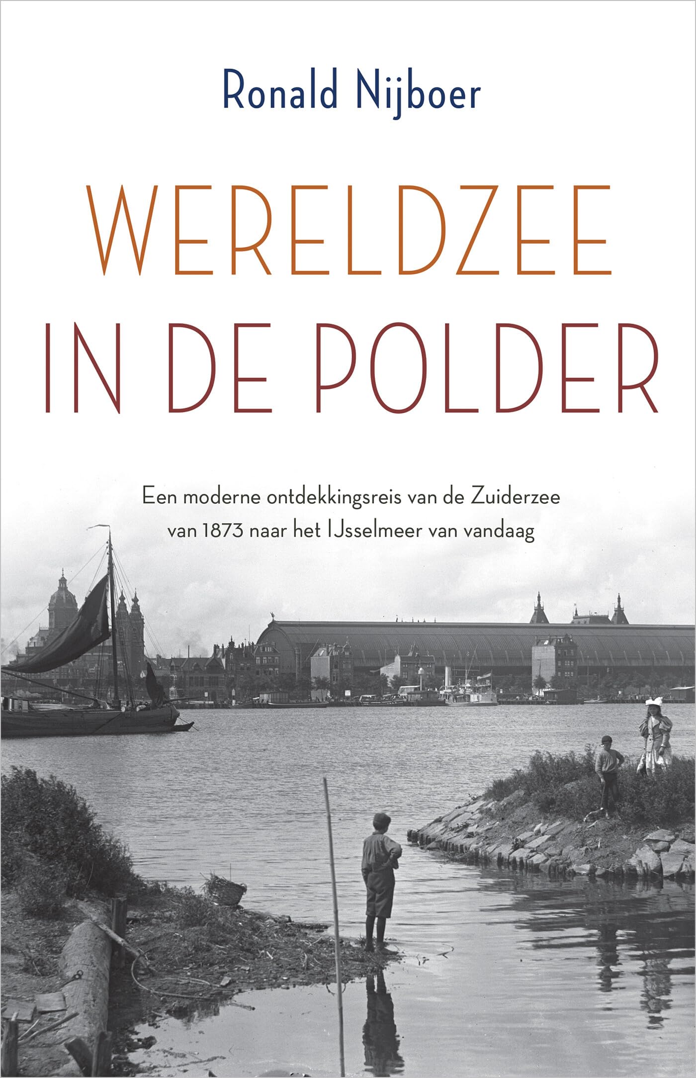 Wereldzee in de polder: een moderne ontdekkingsreis van de Zuiderzee van 1873 naar het IJselmeer van vandaag book