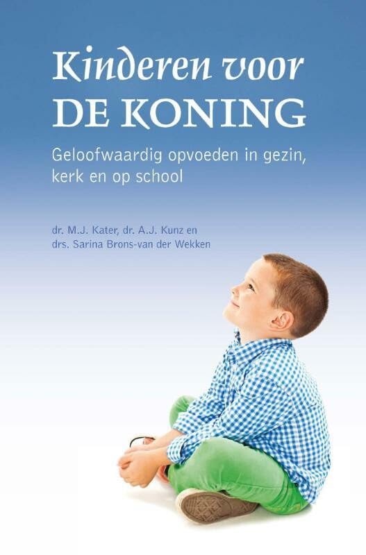 Kinderen voor de Koning: geloofwaardig opvoeden in gezin, kerk en op school book