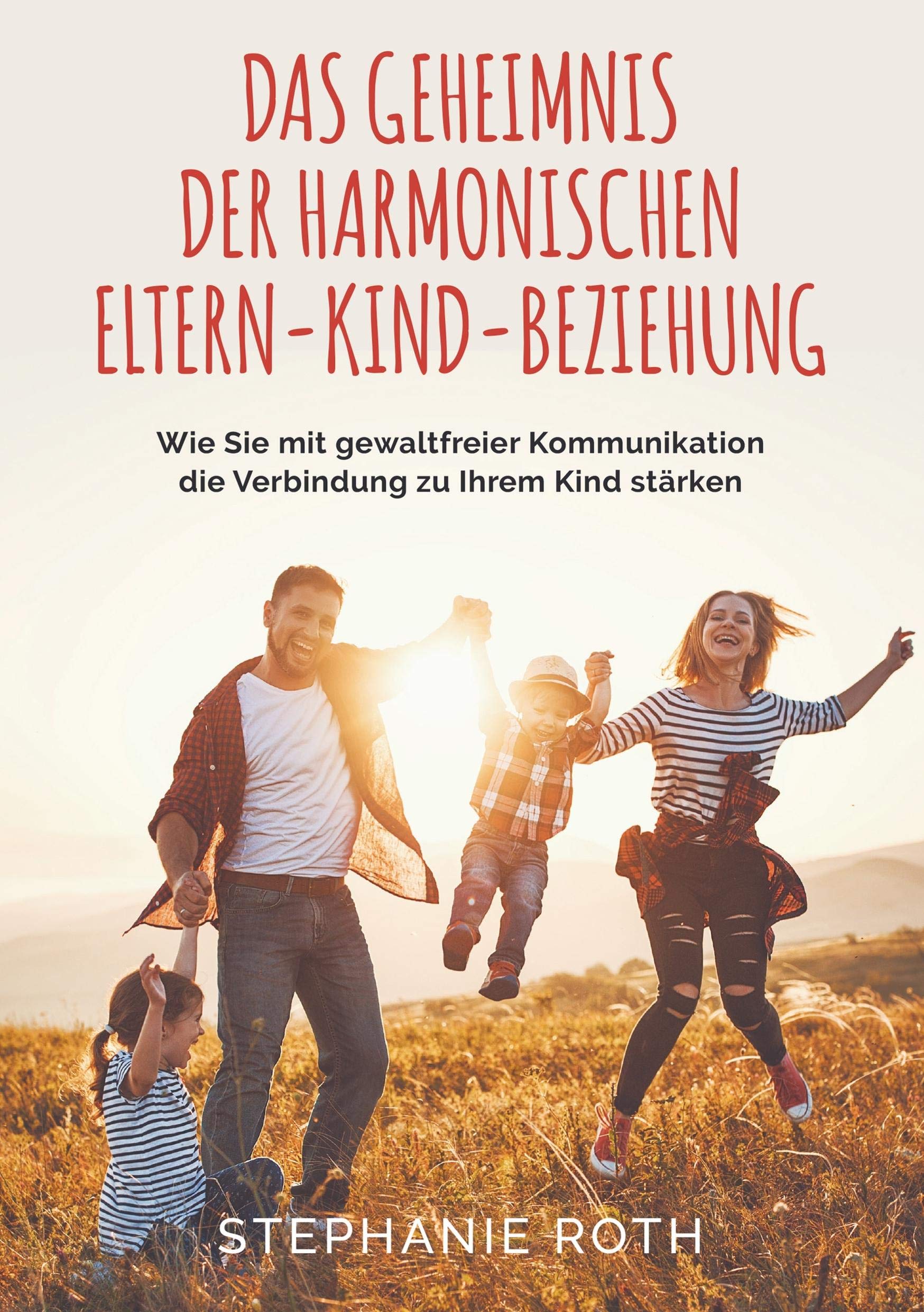 Das Geheimnis der harmonischen Eltern-Kind-Beziehung: Wie Sie mit gewaltfreier Kommunikation die Verbindung zu Ihrem Kind stärken Children's books
