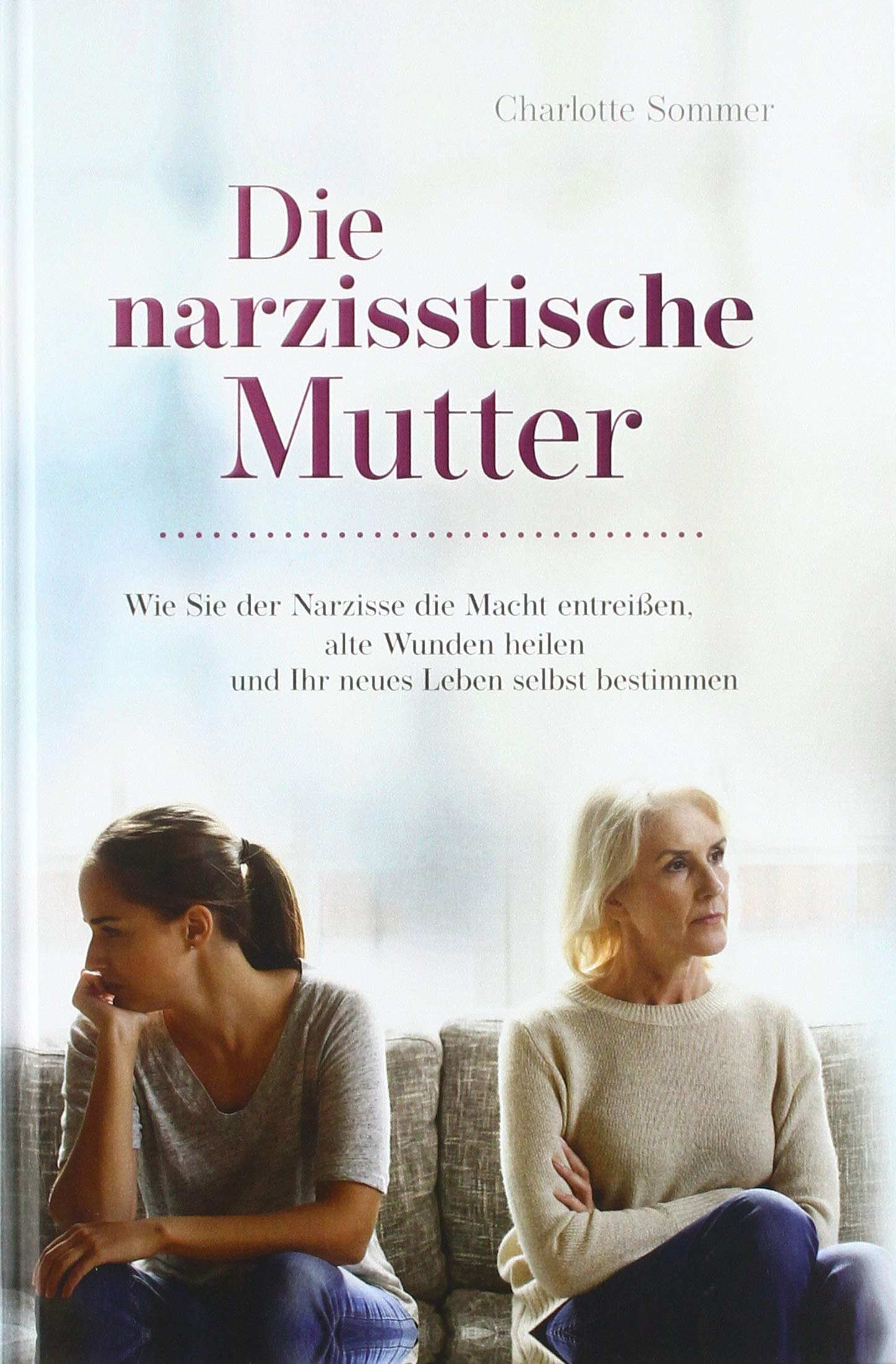Die narzisstische Mutter: Wie Sie der Narzisse die Macht entreißen, alte Wunden heilen und Ihr neues Leben selbst bestimmen Psychology