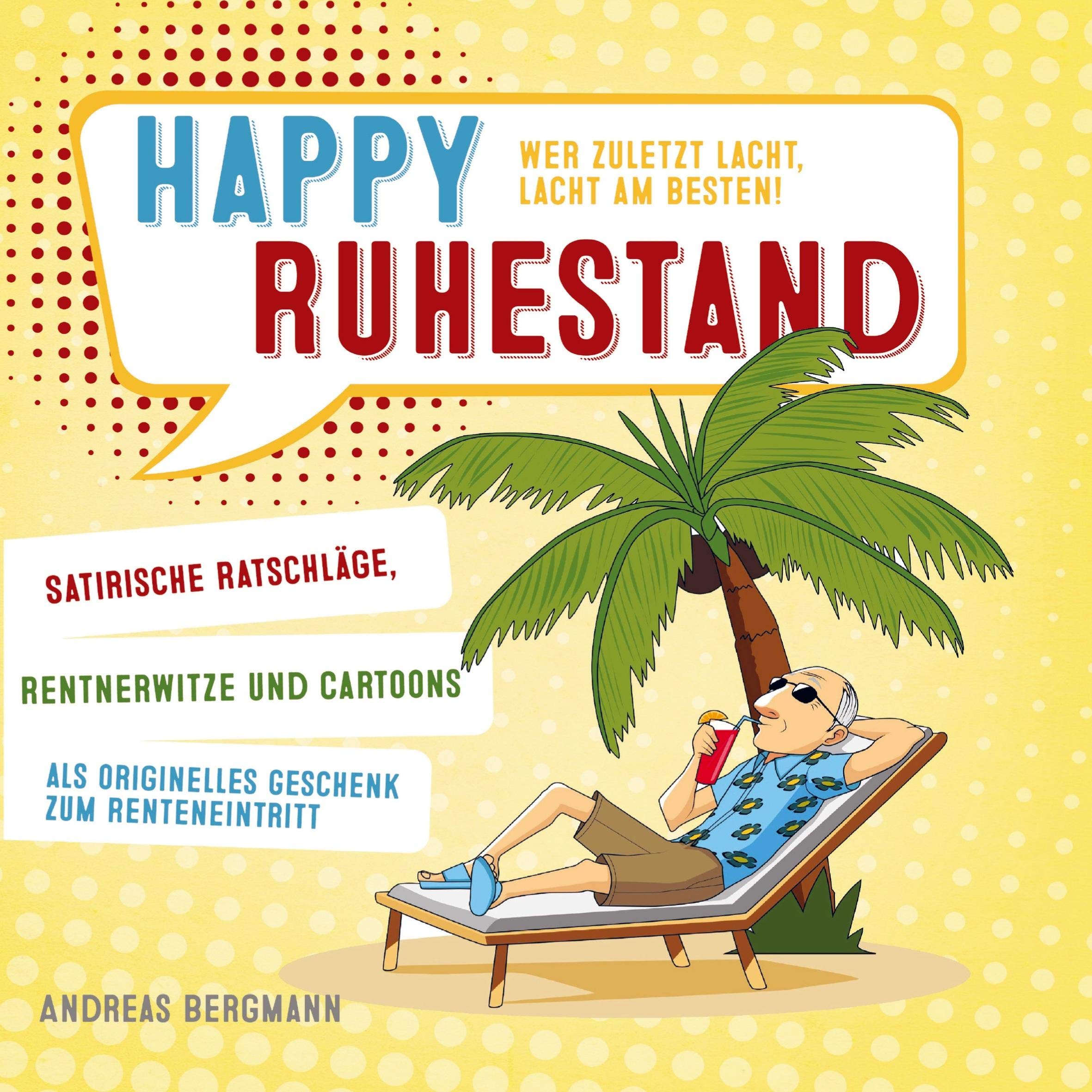 Happy Ruhestand - wer zuletzt lacht, lacht am besten!: Satirische Ratschläge, Rentnerwitze und Cartoons als originelles Geschenk zum Renteneintritt Books