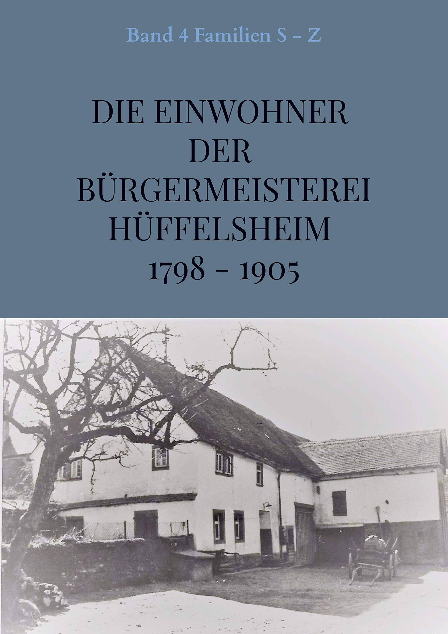 Die Einwohner der Bürgermeisterei Hüffelsheim 1798 - 1905: Band 4 Familien S - Z Politics & History
