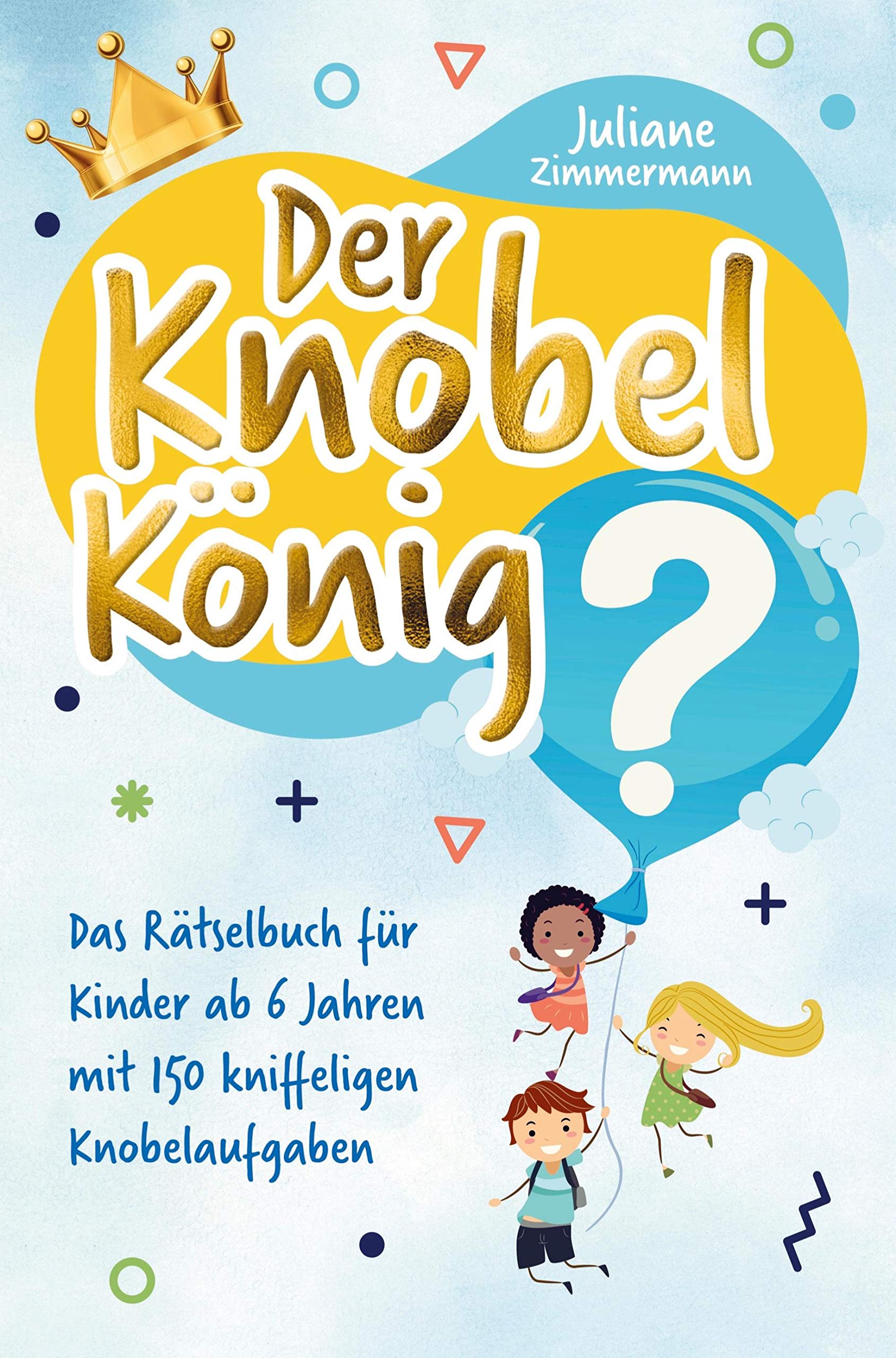 Der Knobelkönig: Das Rätselbuch für Kinder ab 6 Jahren mit 150 kniffeligen Knobelaufgaben Children's books