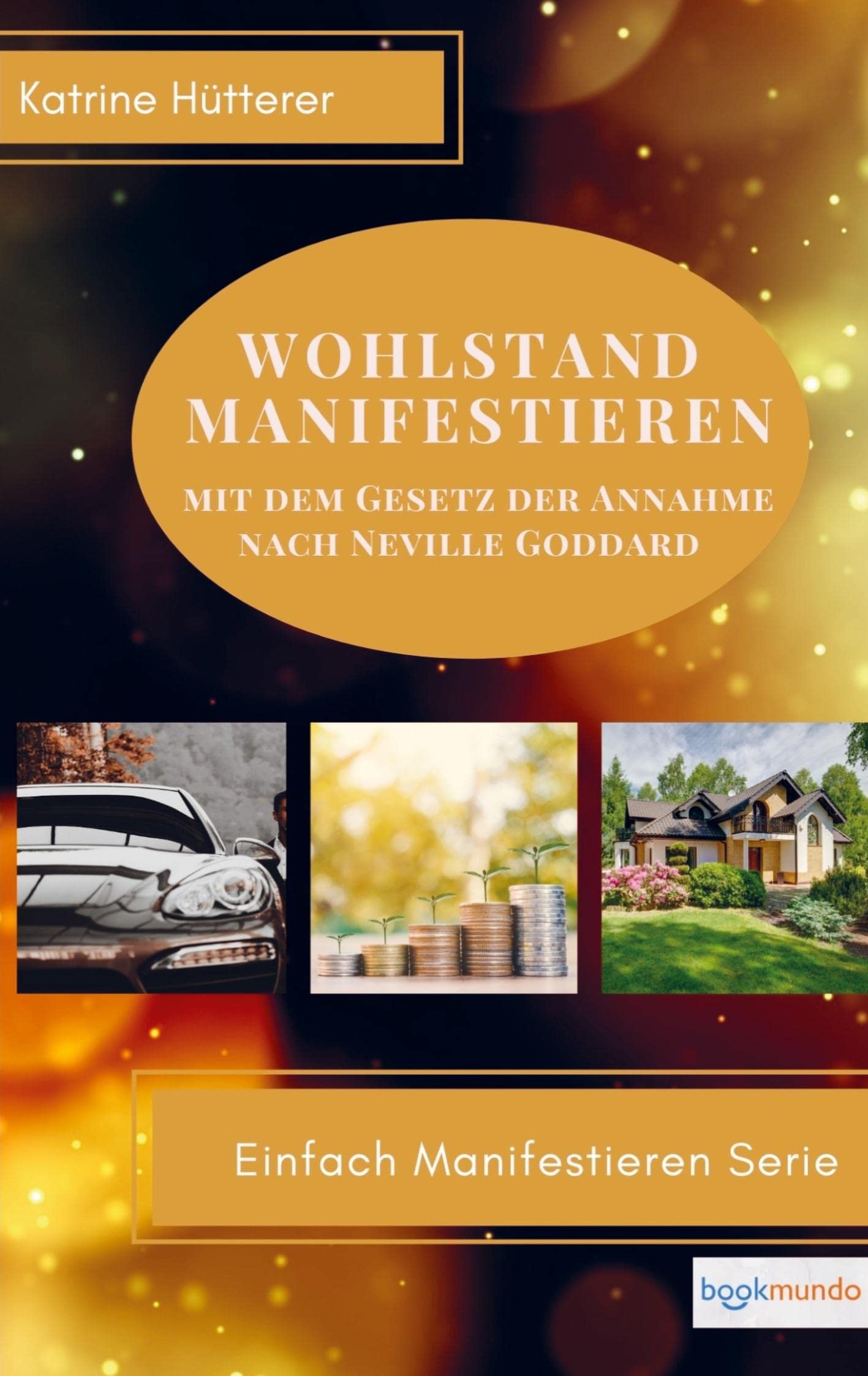 Wohlstand Manifestieren: Mit dem Gesetz der Annahme nach Neville Goddard (Bookmundo-Ausgabe) Religion & Esotericism