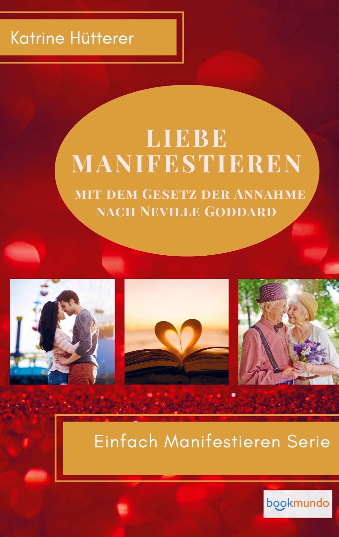 Liebe Manifestieren: Mit dem Gesetz der Annahme nach Neville Goddard (Bookmundo-Ausgabe) Religion & Esotericism