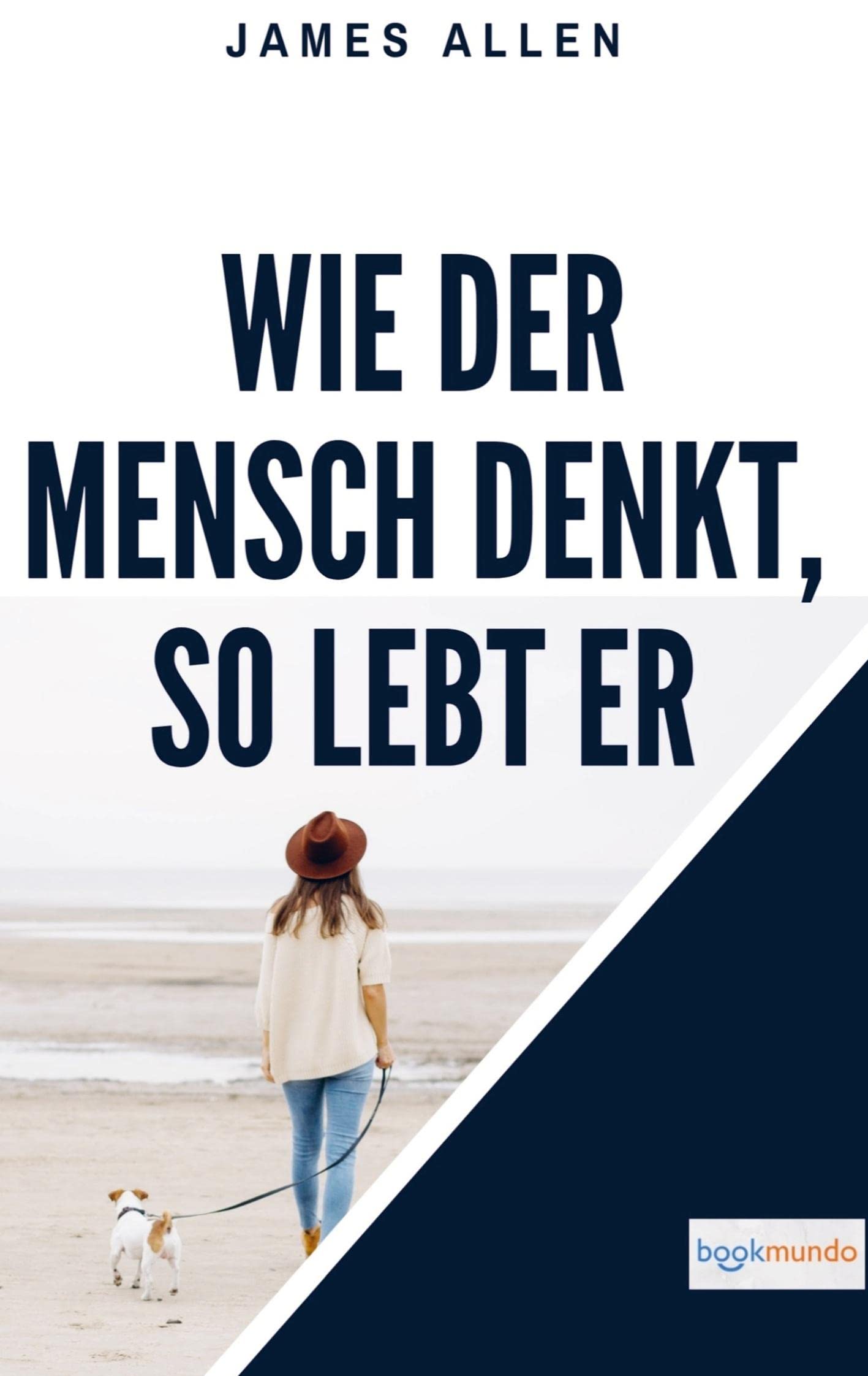 Wie der Mensch denkt, so lebt er: As A Man Thinketh (Bookmundo-Ausgabe) Religion & Esotericism