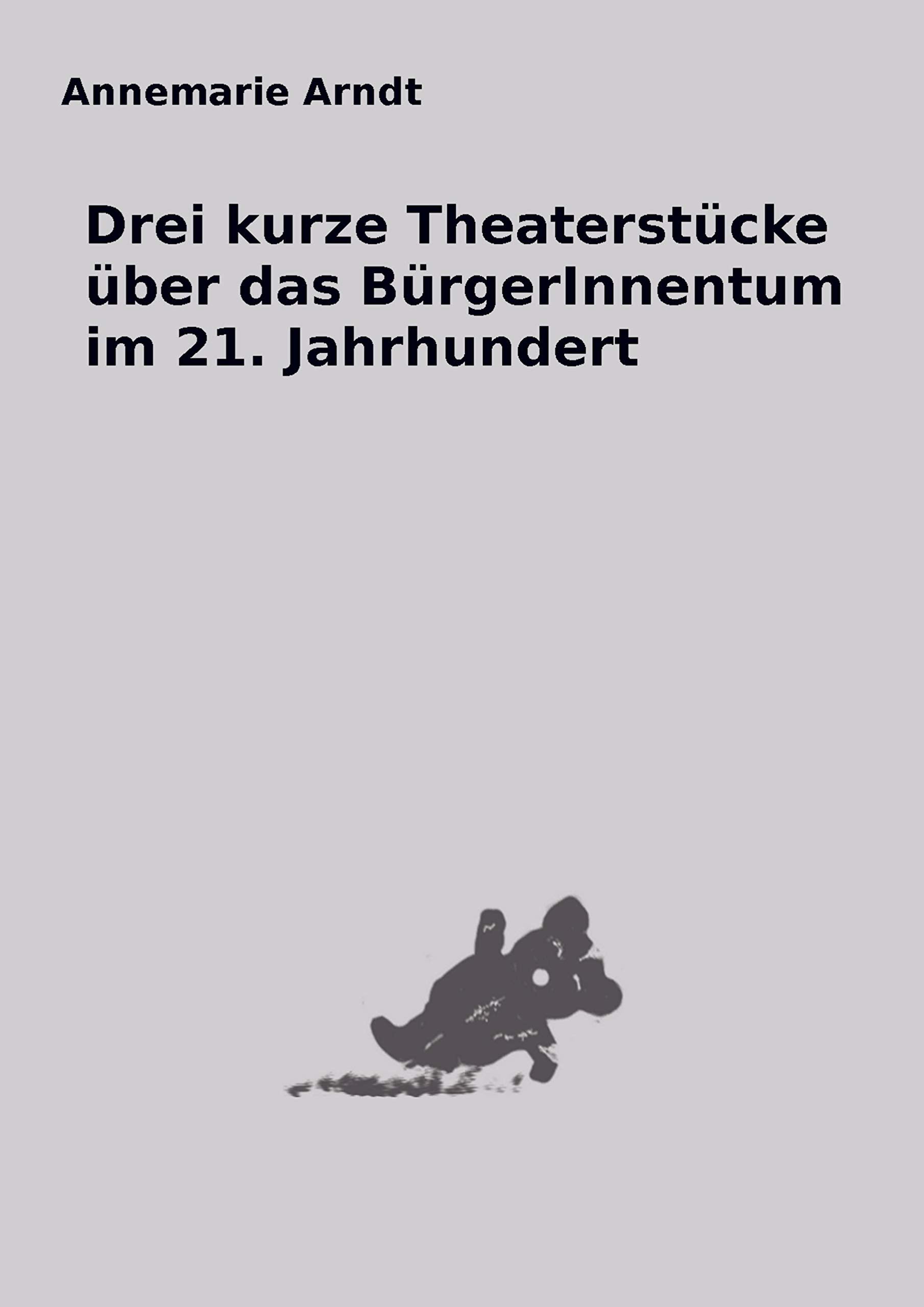 Drei kurze Theaterstücke über das BürgerInnentum im 21. Jahrhundert Drama