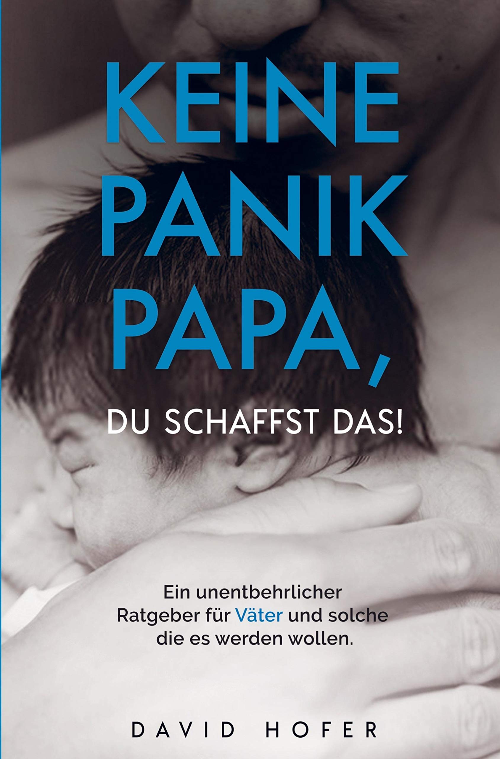 KEINE PANIK PAPA, DU SCHAFFST DAS!: Ein unentbehrlicher Ratgeber für Väter und solche die es werden wollen. Children's books