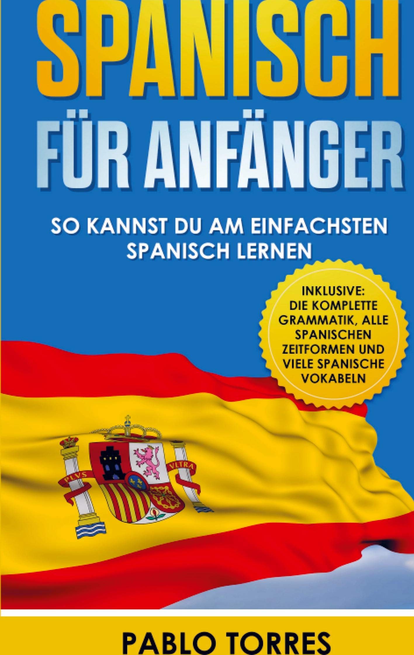 Spanisch für Anfänger: So kannst du am einfachsten Spanisch lernen (inklusive: die komplette Grammatik, alle spanischen Zeitformen und viele spanische Vokabeln) book