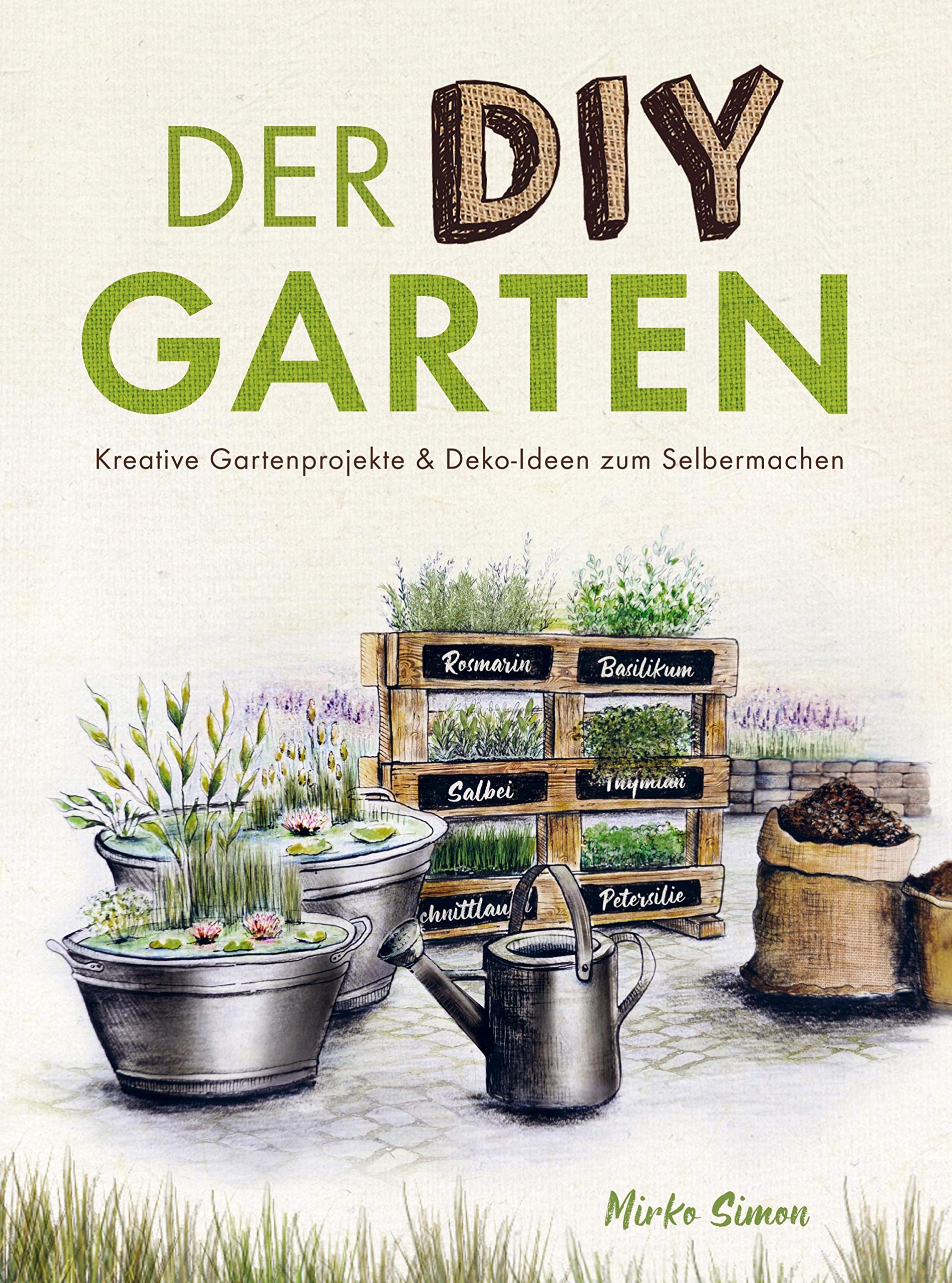 Der DIY Garten - Kreative Gartenprojekte und Deko-Ideen zum Selbermachen Garden & Plants