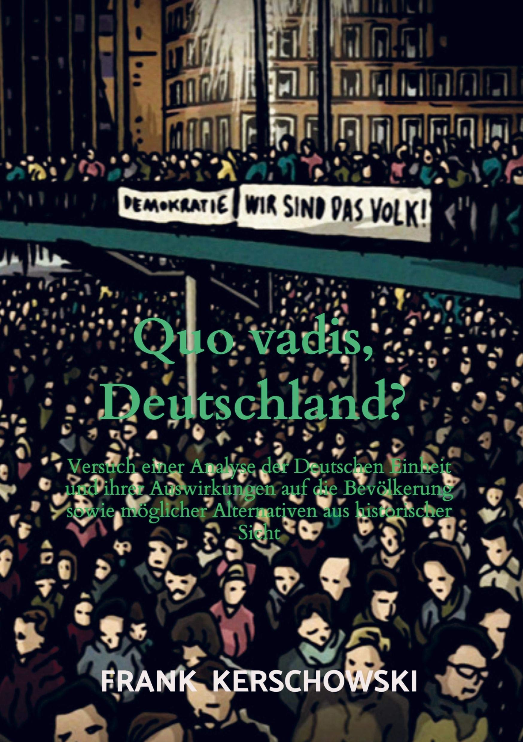 Quo vadis, Deutschland?: Versuch einer Analyse der Deutschen Einheit und ihrer Auswirkungen auf die Bevölkerung sowie möglicher Alternativen aus historischer Sicht Contemporary literature