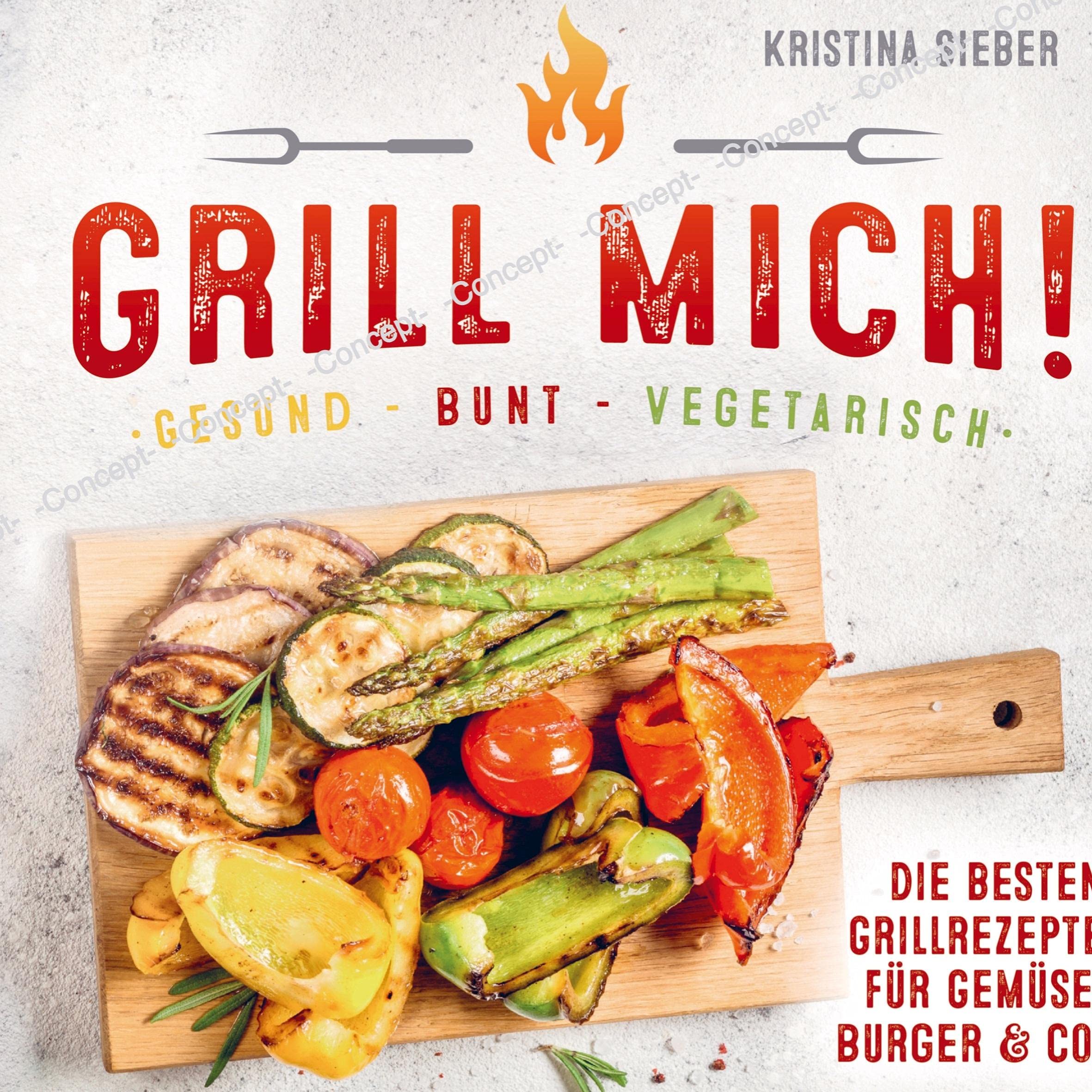 Grill mich! Gesund - Bunt - Vegetarisch! Die besten Grillrezepte für Gemüse, Burger & Co. Leisure, Home & Garden