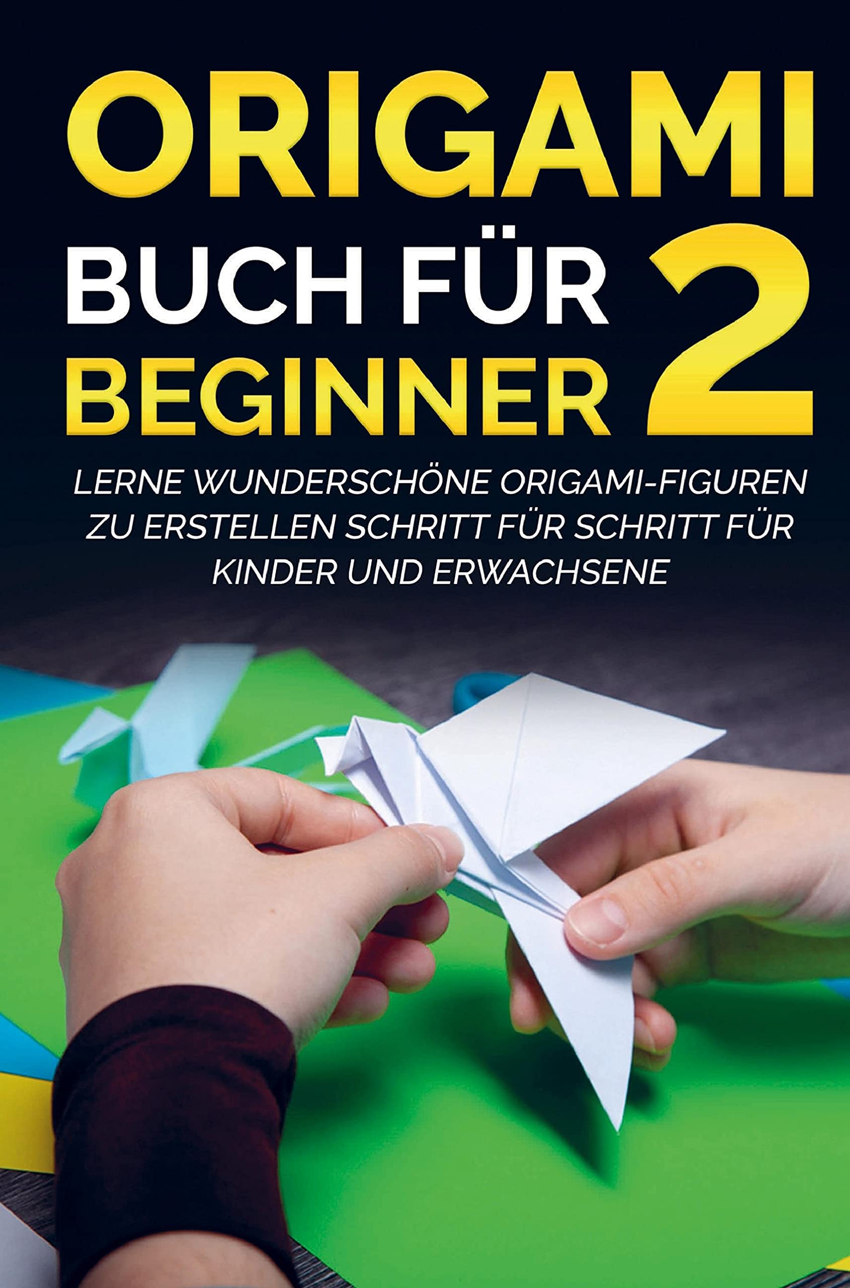 Origami Buch für Beginner 2: Lerne wunderschöne Origami-Figuren zu erstellen Schritt für Schritt für Kinder und Erwachsene Law