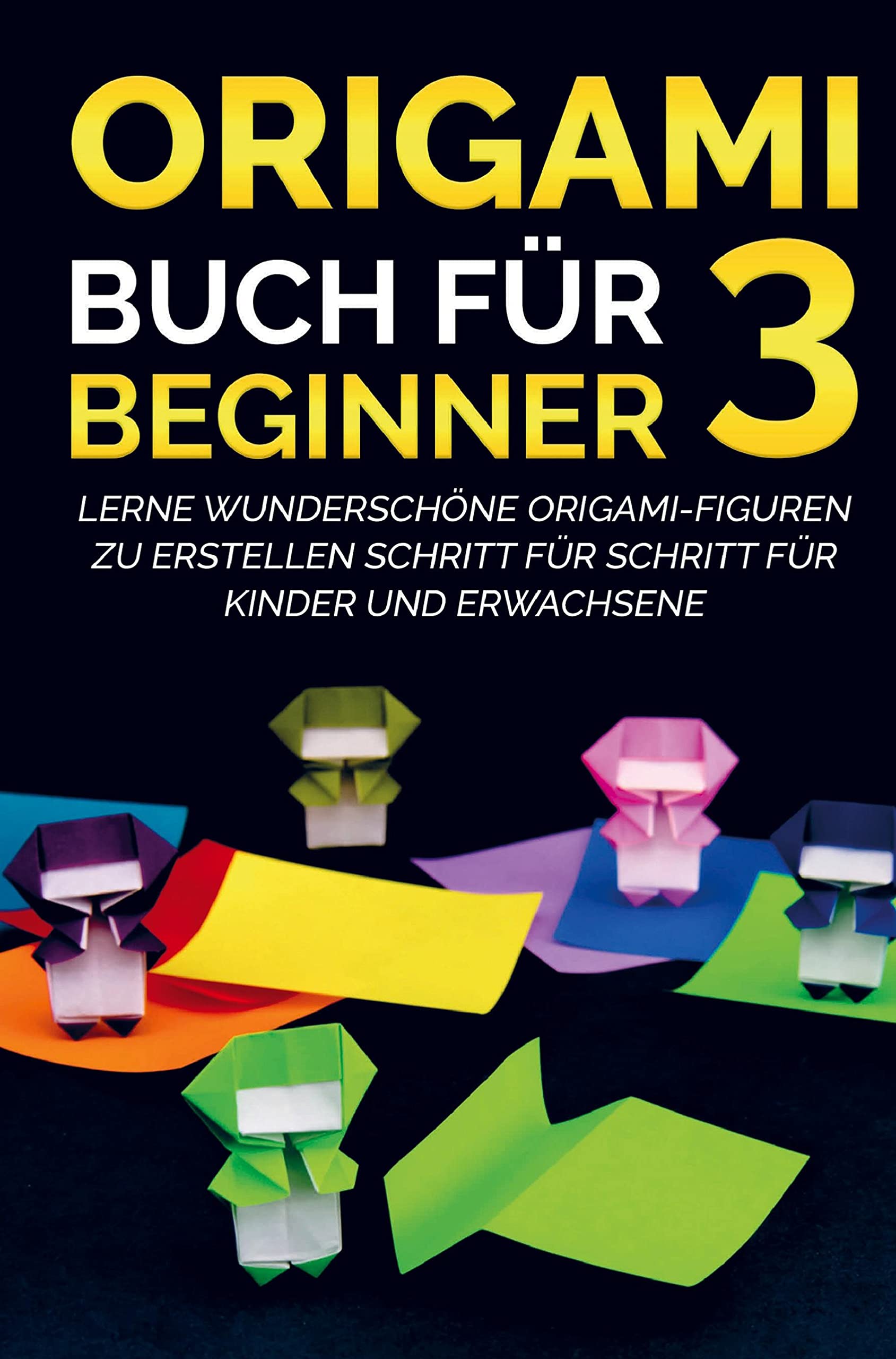 Origami Buch für Beginner 3 : Lerne wunderschöne Origami-Figuren zu erstellen Schritt für Schritt für Kinder und Erwachsene Law