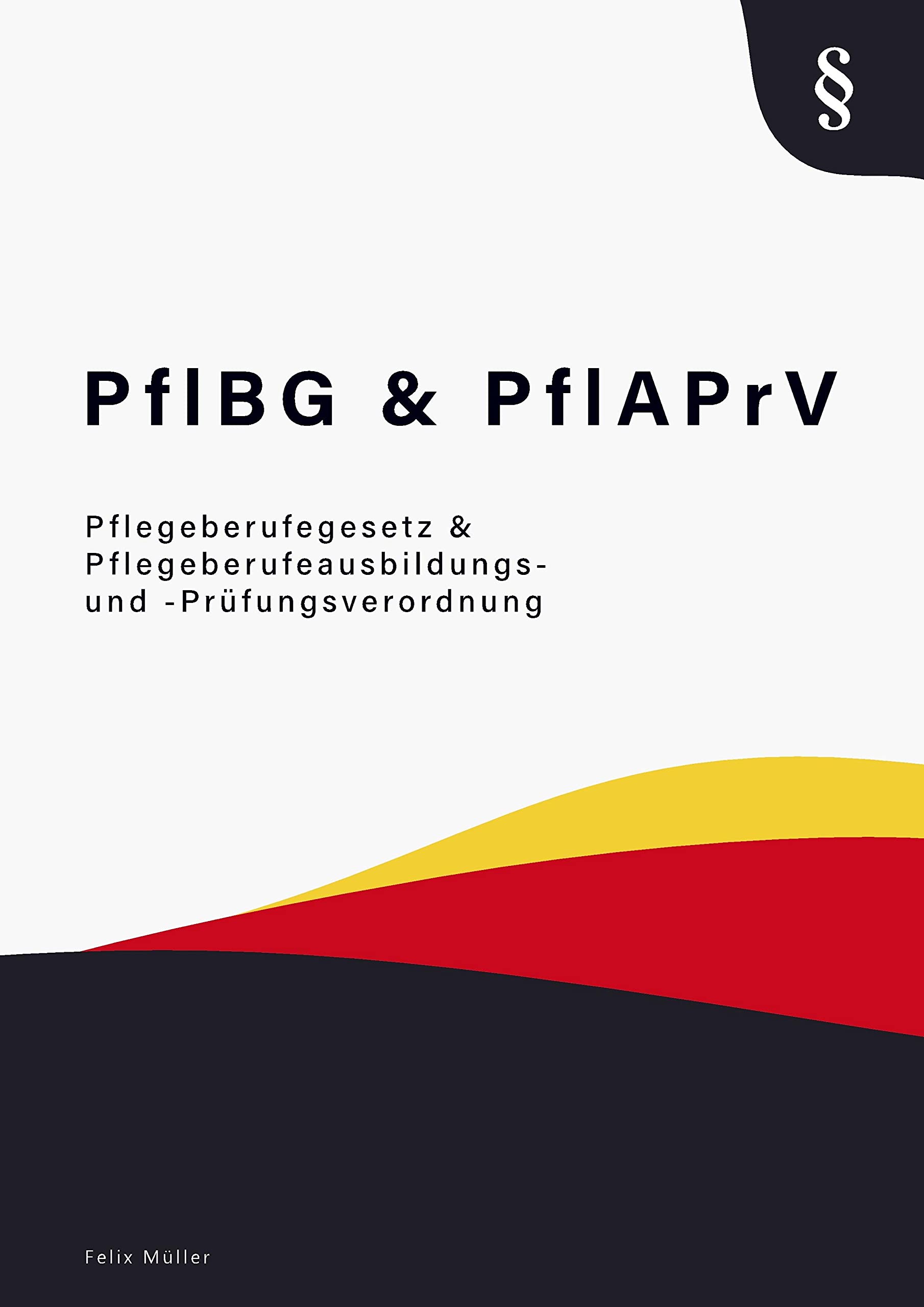 Pflegeberufegesetz & Pflegeberufeausbildungs- und -Prüfungsverordnung: Pflegeberufegesetze - PflBG & PflAPrV Law