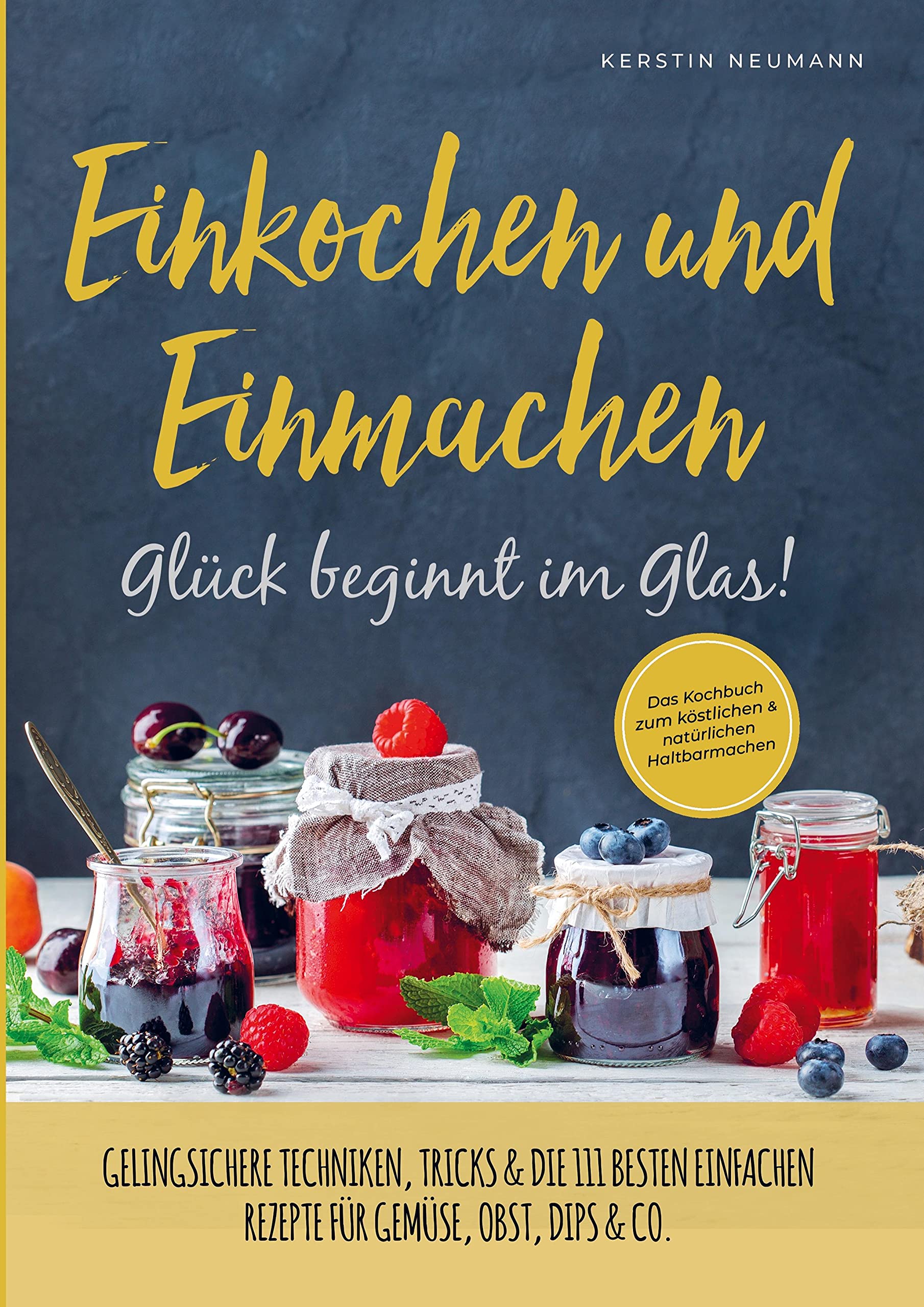 Einmachen & Einkochen: Glück beginnt im Glas - Das Kochbuch zum köstlichen & natürlichen Haltbarmachen: Gelingsichere Techniken, Tricks & die 111 besten einfachen Rezepte für Gemüse, Obst, Dips & Co. Leisure, Home & Garden