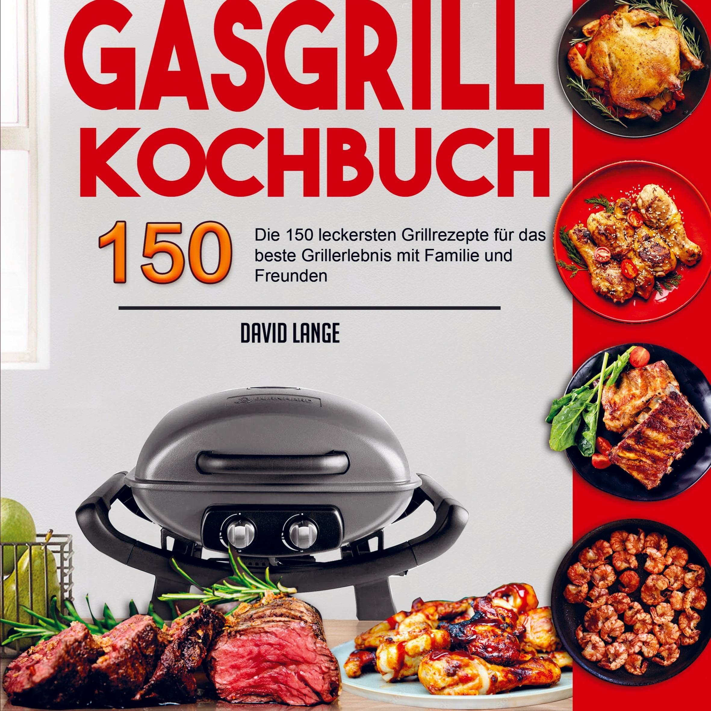Gasgrill Kochbuch: Die 150 leckersten Grillrezepte für das beste Grillerlebnis mit Familie und Freunden Leisure, Home & Garden