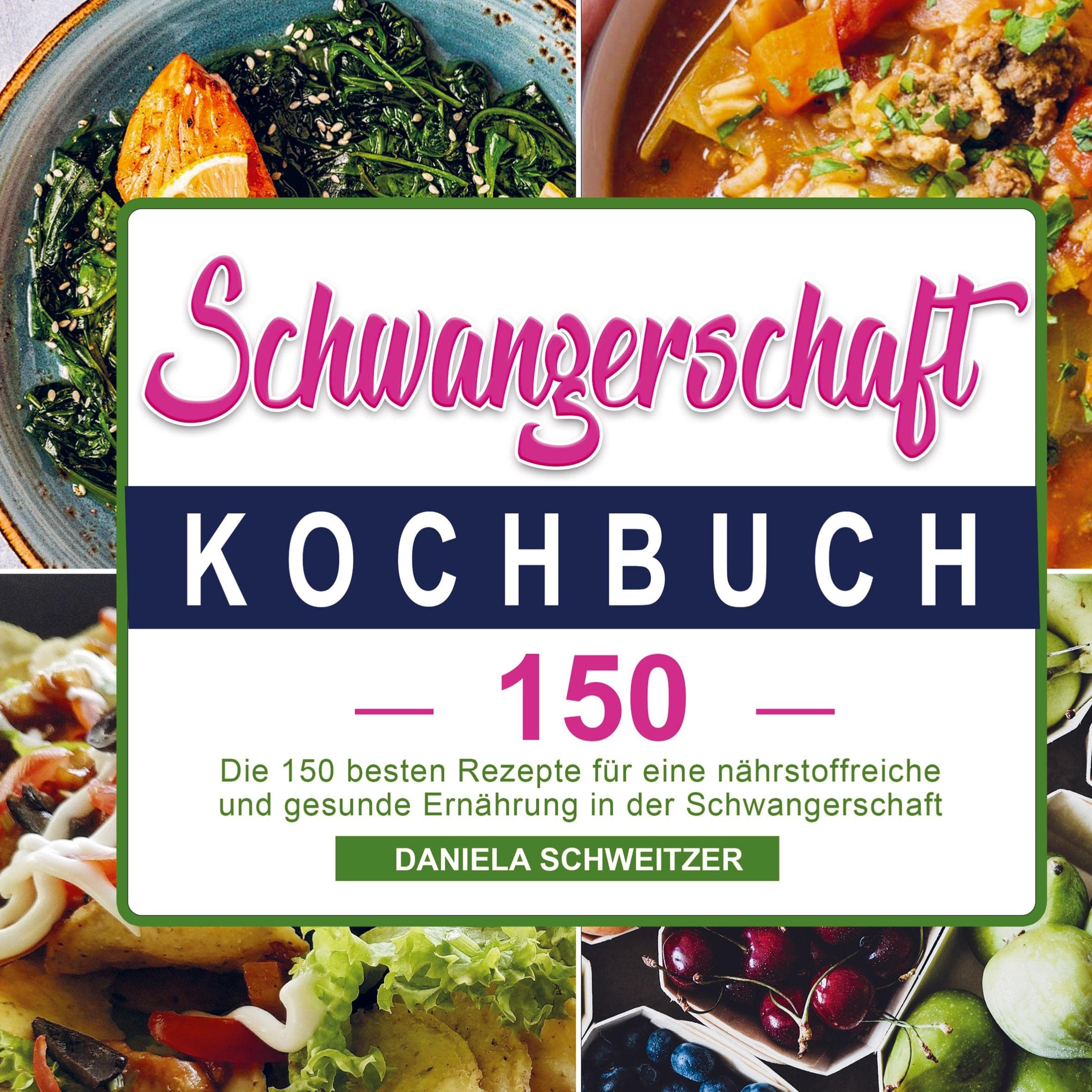 Schwangerschaft Kochbuch: Die 150 besten Rezepte für eine nährstoffreiche und gesunde Ernährung in der Schwangerschaft Leisure, Home & Garden