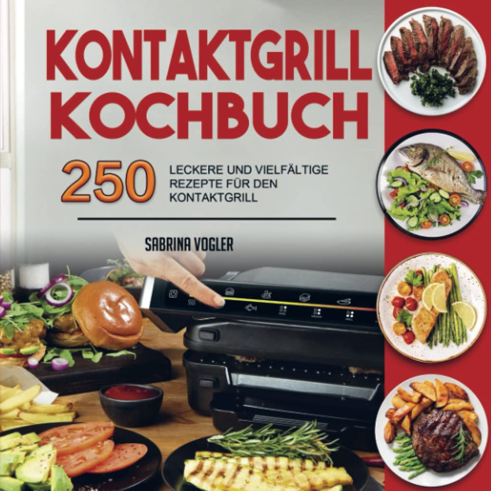 Kontaktgrill Kochbuch: 250 Leckere und Vielfältige Rezepte für Den Kontaktgrill Leisure, Home & Garden