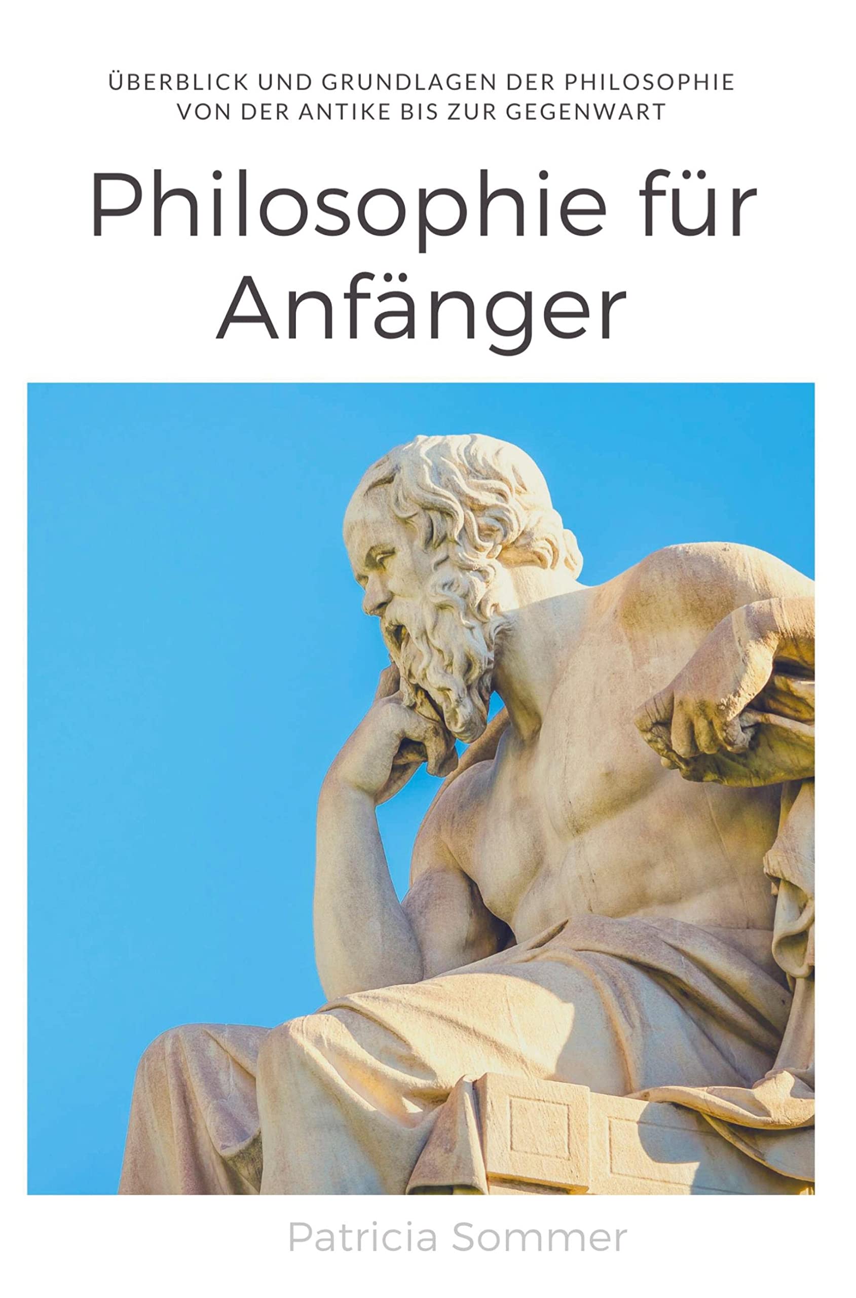 Philosophie für Anfänger: Überblick und Grundlagen der Philosophie - Von der Antike bis zur Gegenwart Philosophy