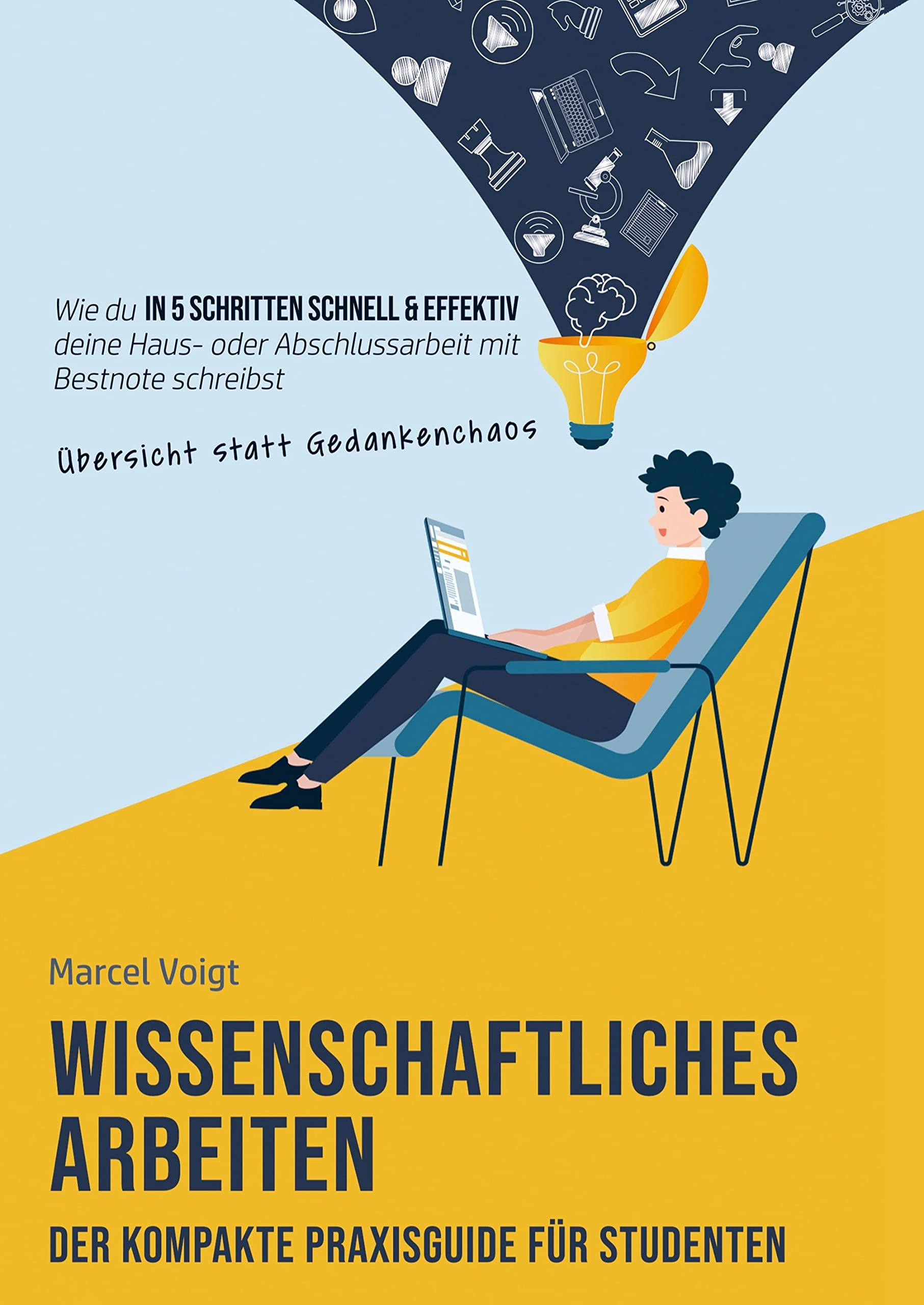 Wissenschaftliches Arbeiten - Der kompakte Praxisguide für Studenten: Wie du in 5 Schritten schnell & effektiv mit Übersicht statt Gedankenchaos deine Haus- oder Abschlussarbeit mit Bestnote schreibst Media & Communication