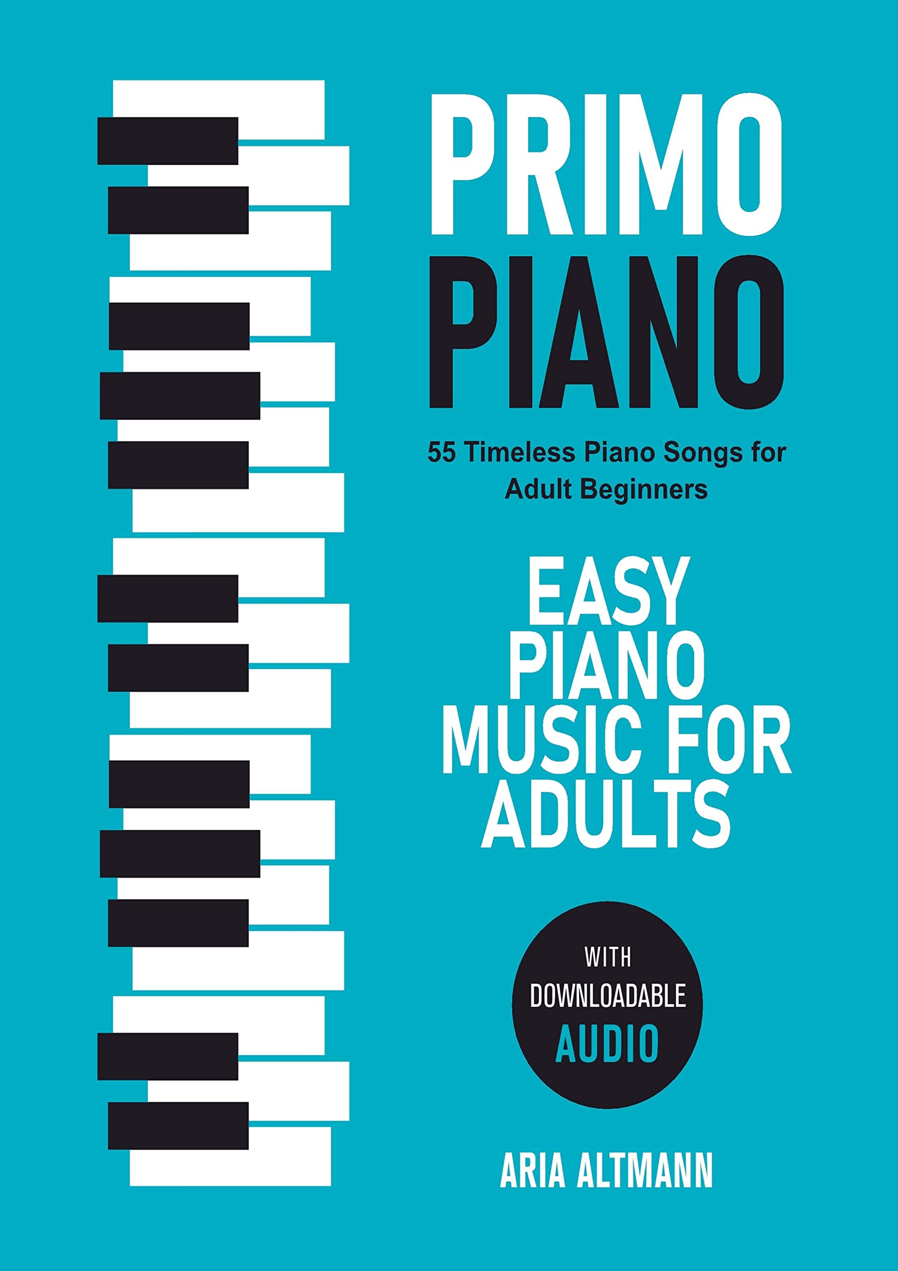 Primo Piano. Easy Piano Music for Adults: 55 Timeless Piano Songs for Adult Beginners with Downloadable Audio Memories