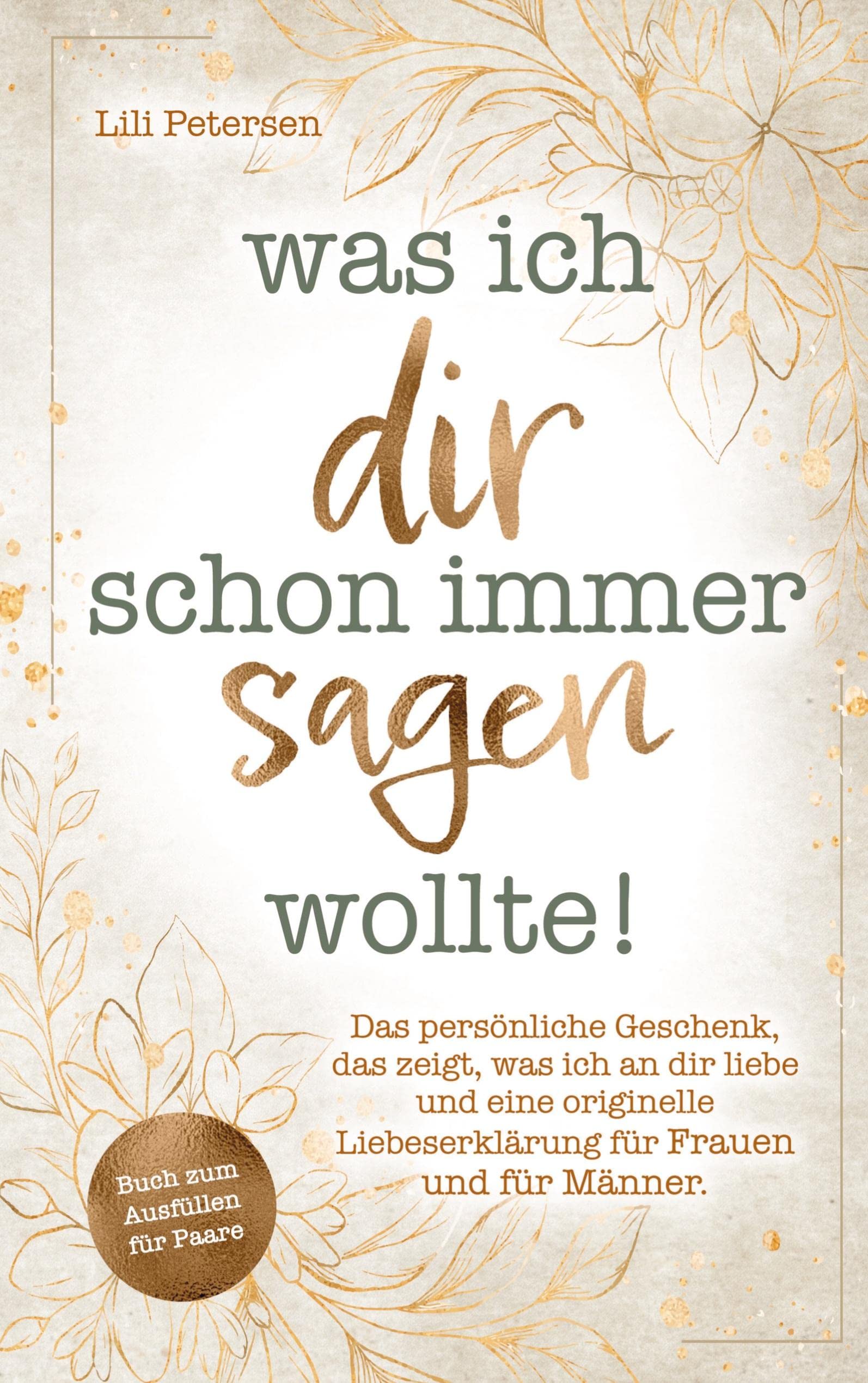 Was ich dir schon immer sagen wollte!: Das persönliche Geschenk, das zeigt, was ich an dir liebe und eine originelle Liebeserklärung für Frauen und für Männer. Buch zum Ausfüllen für Paare! Psychology