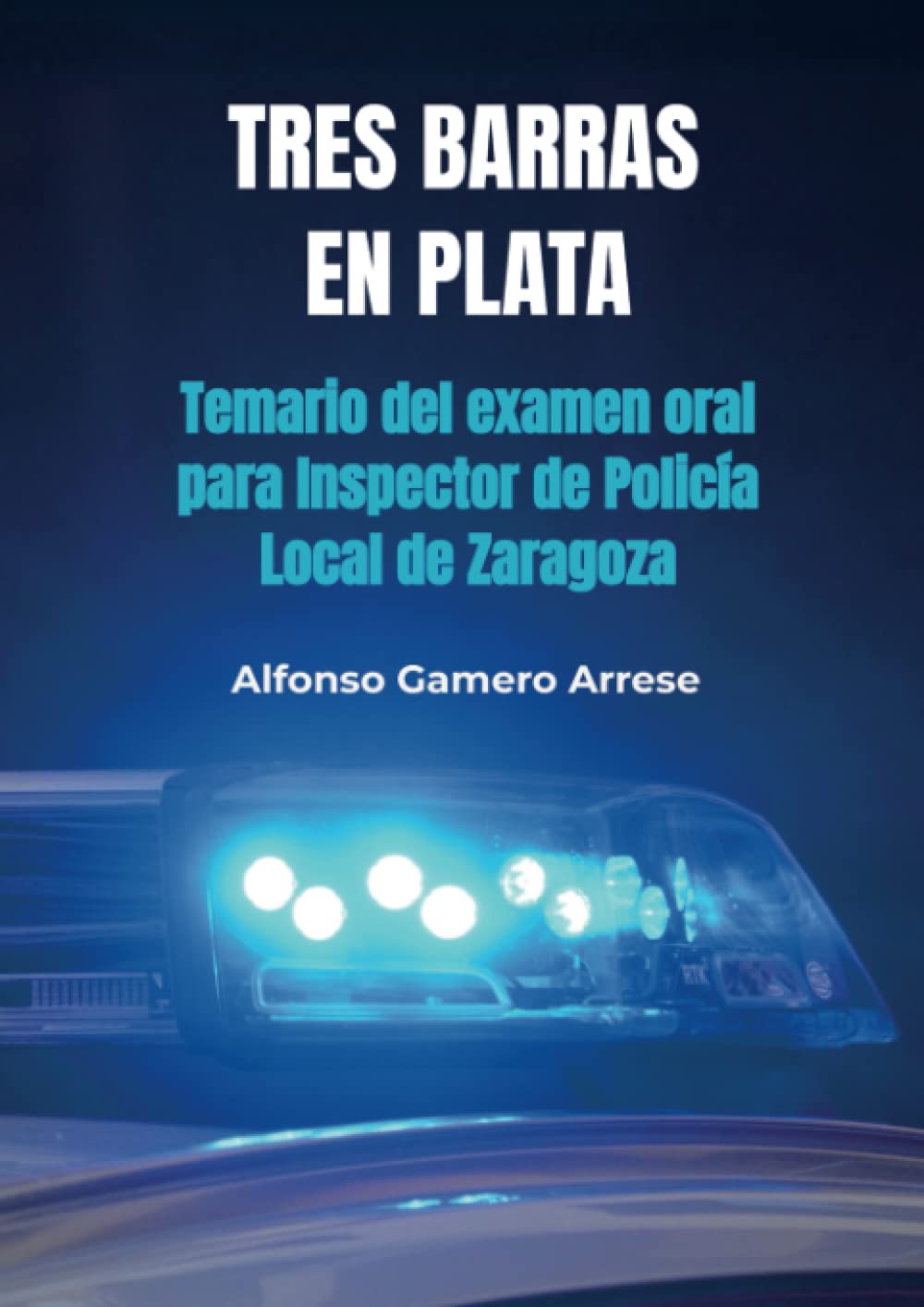 Tres barras en plata: Temario del examen oral para Inspector de Policía Local de Zaragoza Learning & Reference