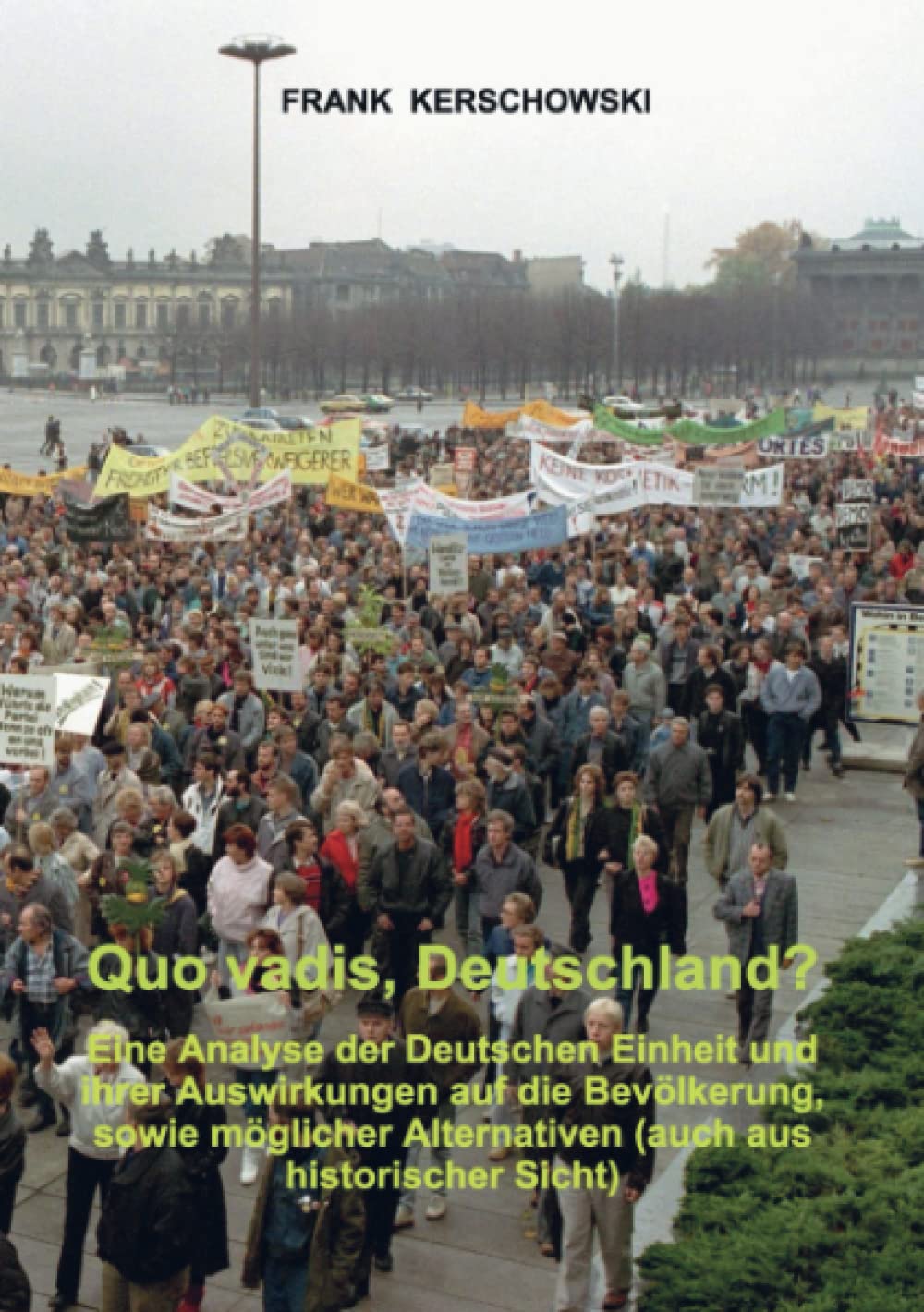 Quo vadis, Deutschland?: Eine Analyse der Deutschen Einheit und ihrer Auswirkungen auf die Bevölkerung, sowie möglicher Alternativen (auch aus historischer Sicht) Social Sciences