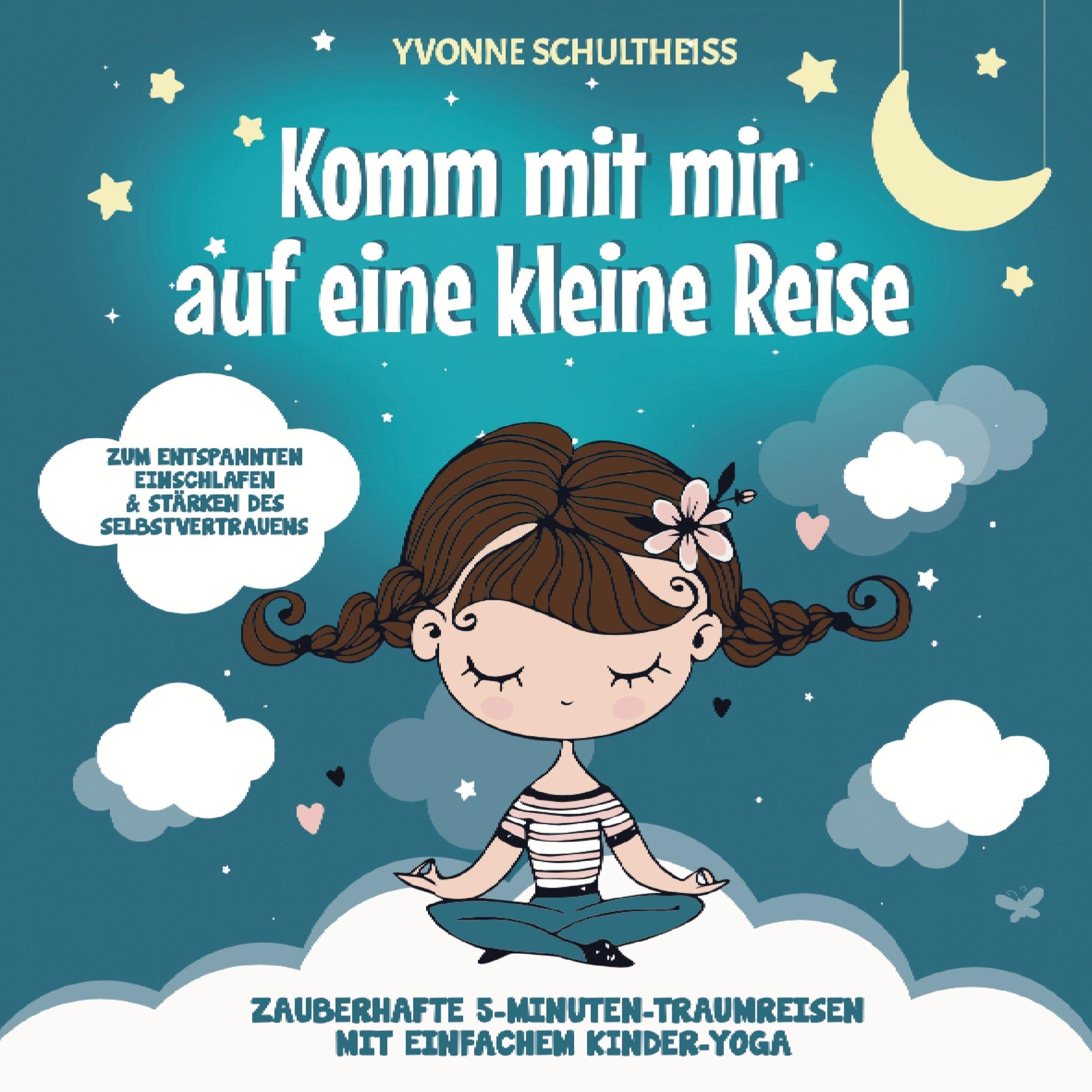 Komm mit mir auf eine kleine Reise: Zauberhafte 5-Minuten-Traumreisen mit einfachem Kinder-Yoga - Zum entspannten Einschlafen und Stärken des Selbstvertrauens Children's books