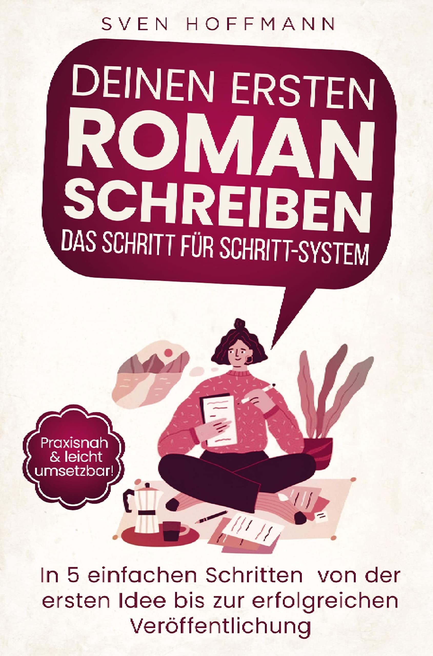 Deinen ersten Roman schreiben - Das Schritt für Schritt-System: In 5 einfachen Schritten von der ersten Idee bis zur erfolgreichen Veröffentlichung Arts & Music