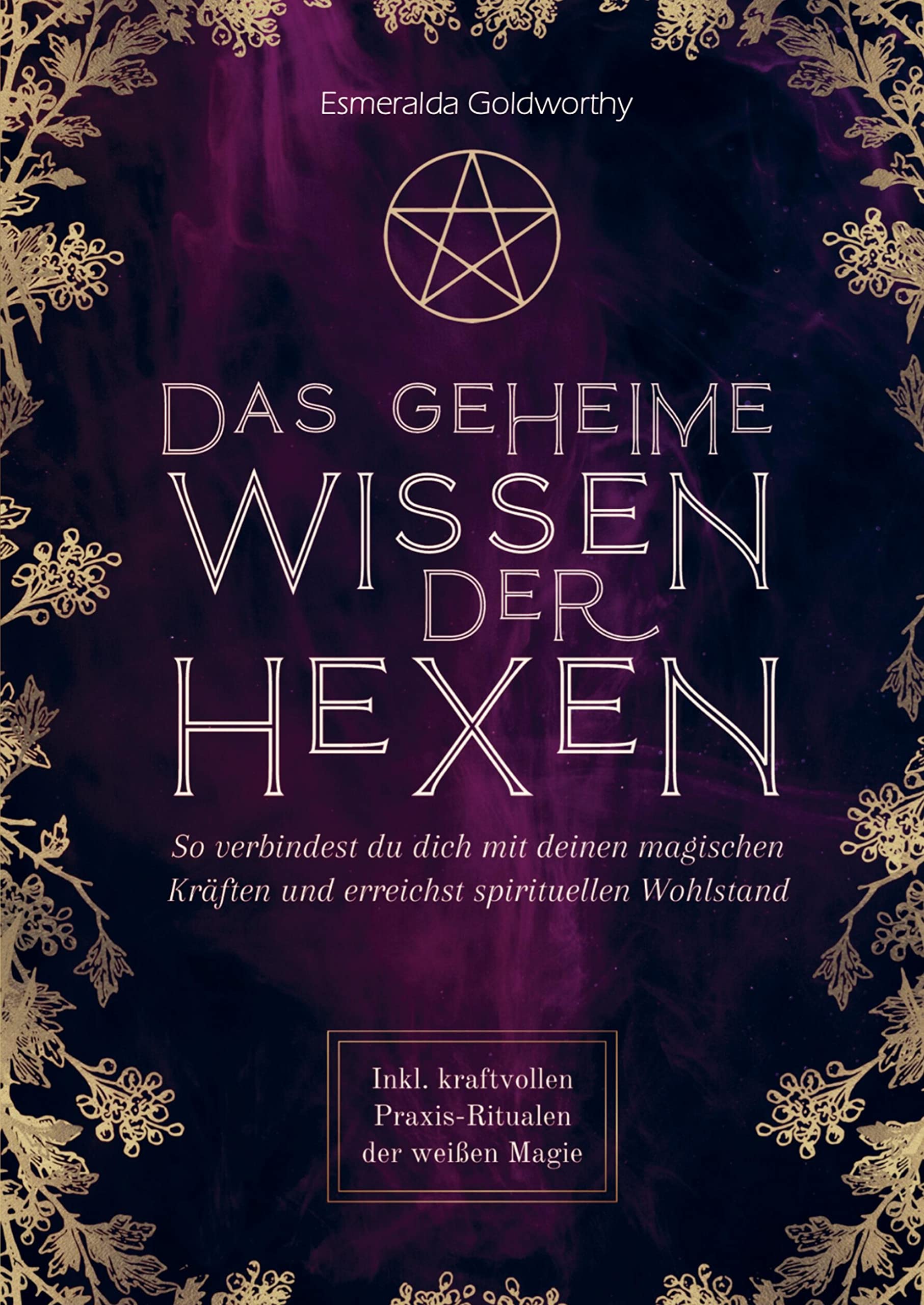 Das geheime Wissen der Hexen: So verbindest du dich mit deinen magischen Kräften und erreichst spirituellen Wohlstand. Inkl. kraftvollen Praxis-Ritualen der weißen Magie Religion & Esotericism