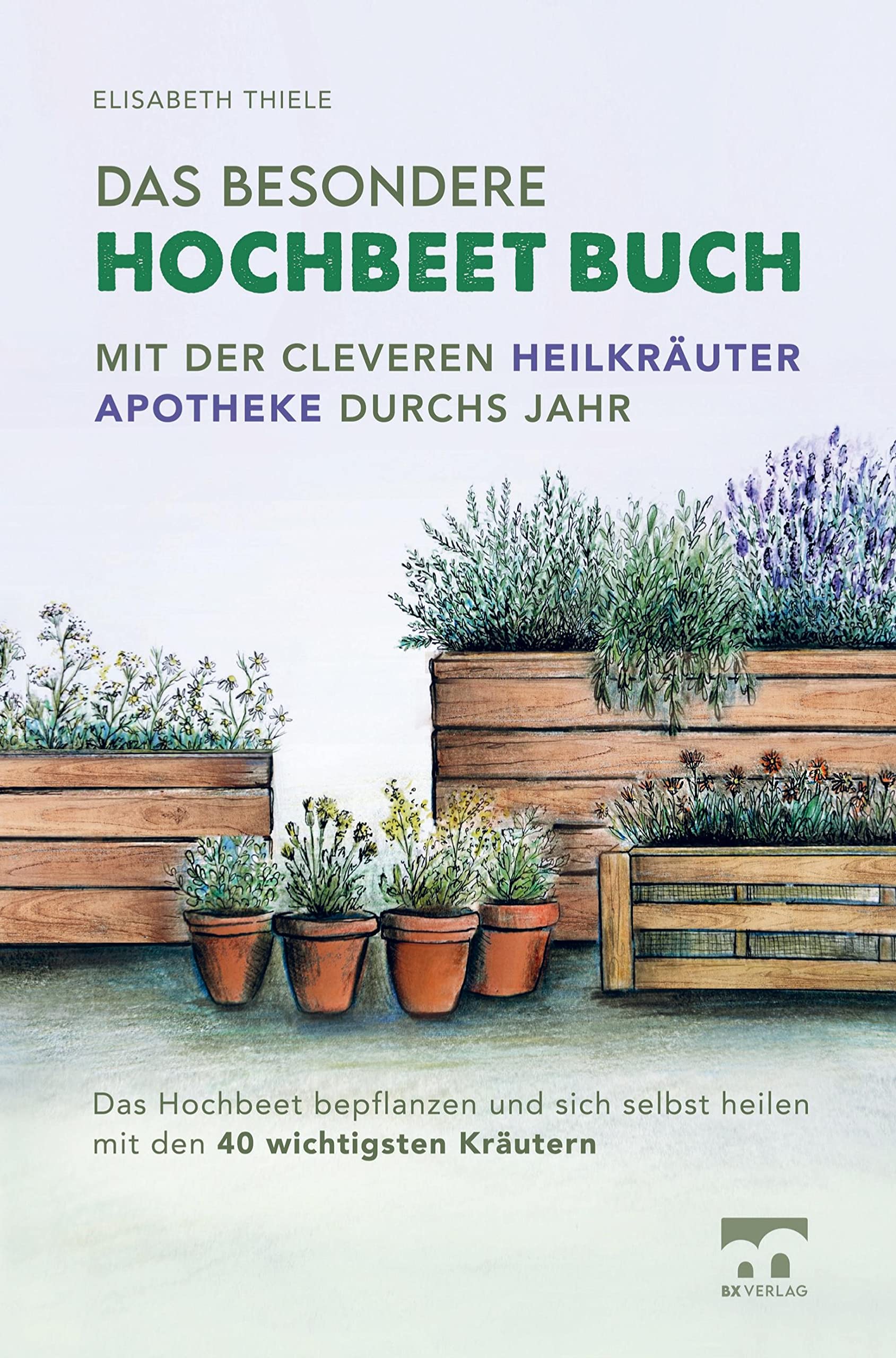 Das besondere Hochbeet Buch - Mit der cleveren Heilkräuter Apotheke durchs Jahr Garden & Plants