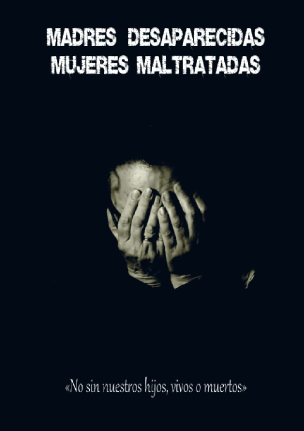 MADRES DESAPARECIDAS, MUJERES MALTRATADAS Politics & History