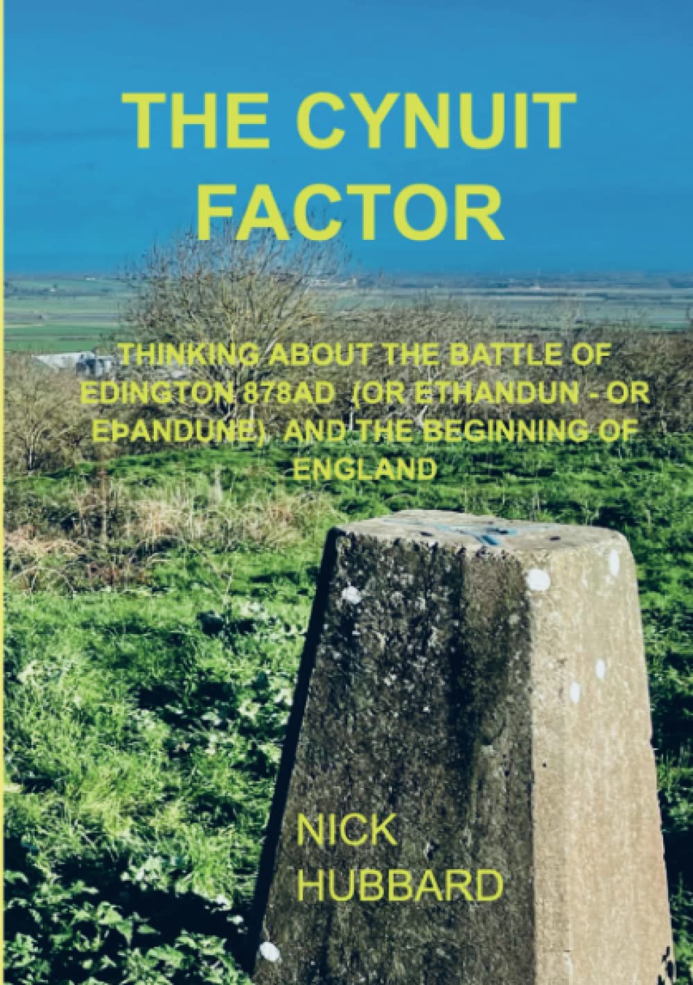 THE CYNUIT FACTOR: THINKING ABOUT THE BATTLE OF EDINGTON 878AD (OR ETHANDUN - OR EÞANDUNE) AND THE BEGINNING OF ENGLAND Memories