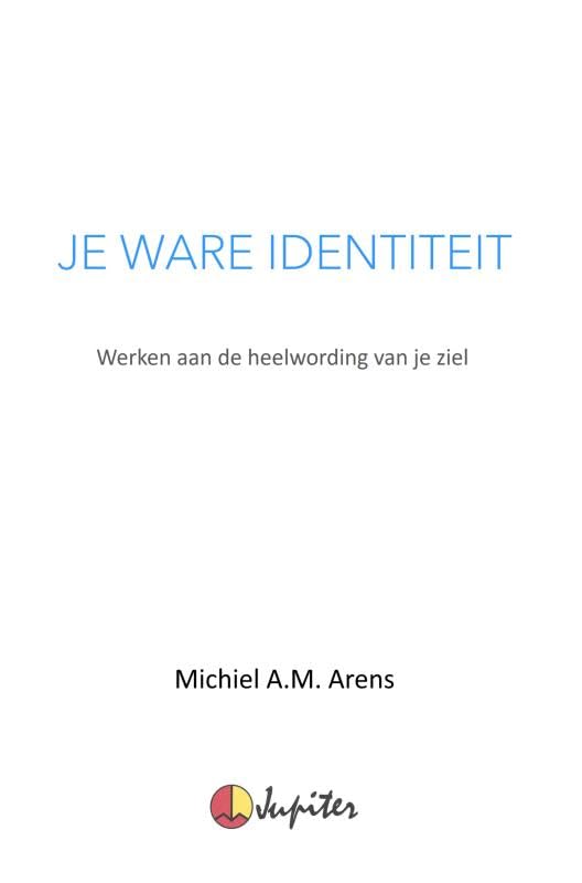 JE WARE IDENTITEIT: Werken aan de heelwording van je ziel Religion & Esotericism