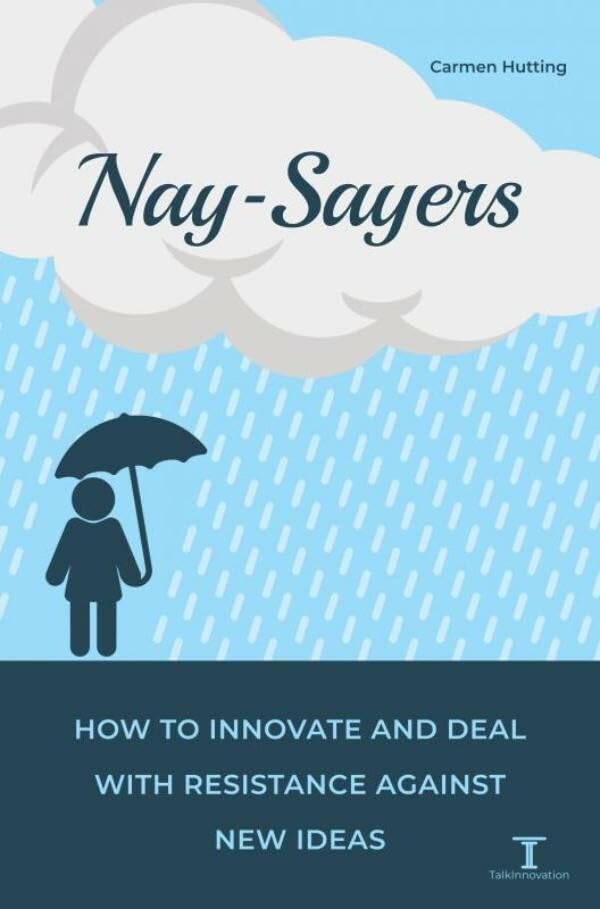 Nay-Sayers: How to innovate and deal with resistance against new ideas Business, Finance & Career