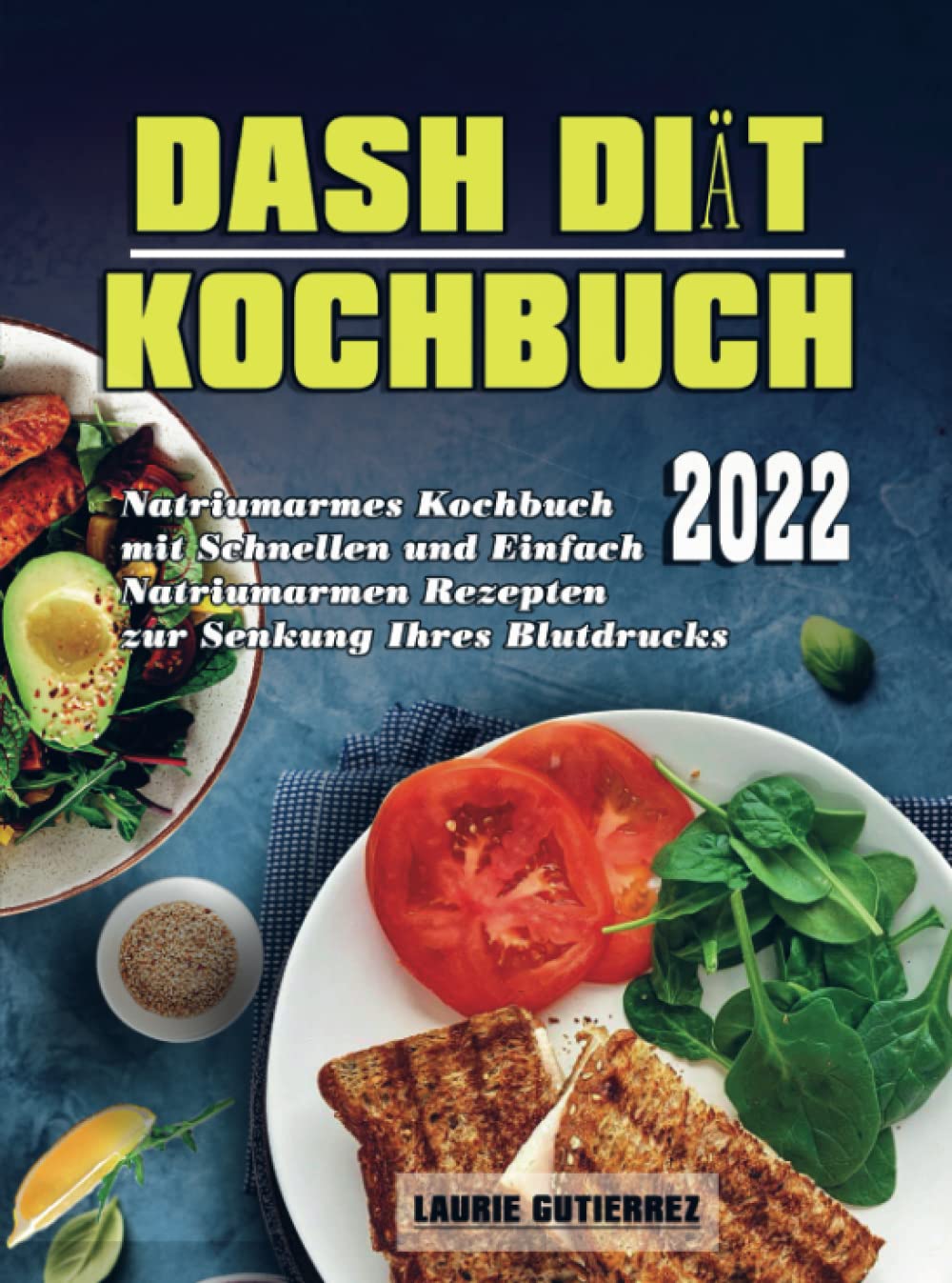 Dash Diät Kochbuch 2022: Natriumarmes Kochbuch mit schnellen und einfach Natriumarmen Rezepten zur Senkung Ihres Blutdrucks Leisure, Home & Garden