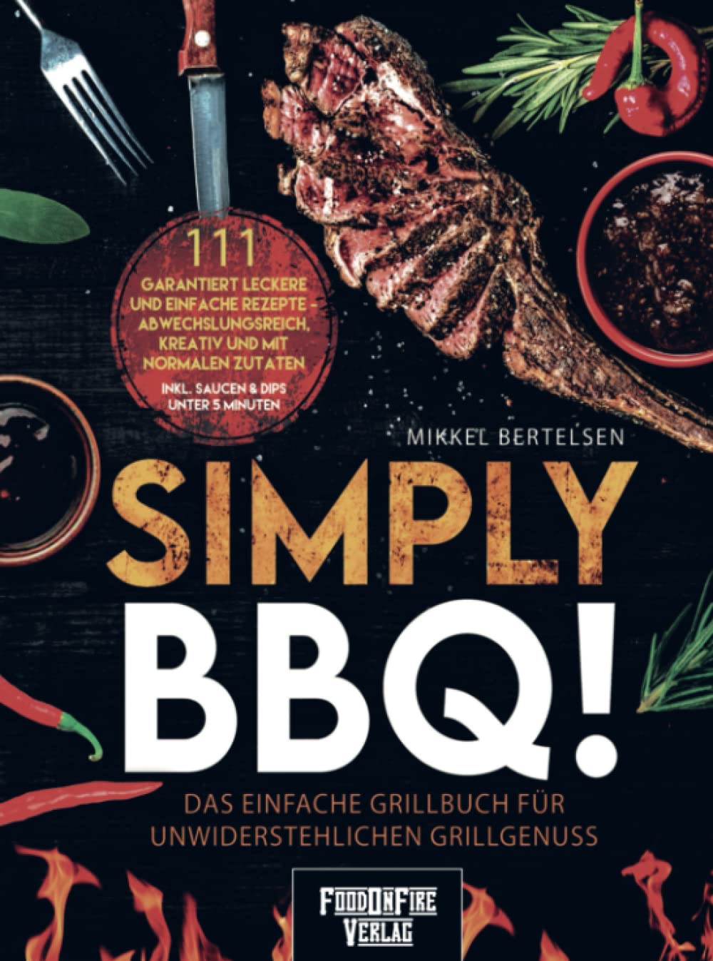 Simply BBQ! Das einfache Grillbuch für unwiderstehlichen Grillgenuss: 111 garantiert leckere und einfache Rezepte - Abwechslungsreich, kreativ und mit ... Für entspannte Grillabende und echte Genießer Leisure, Home & Garden
